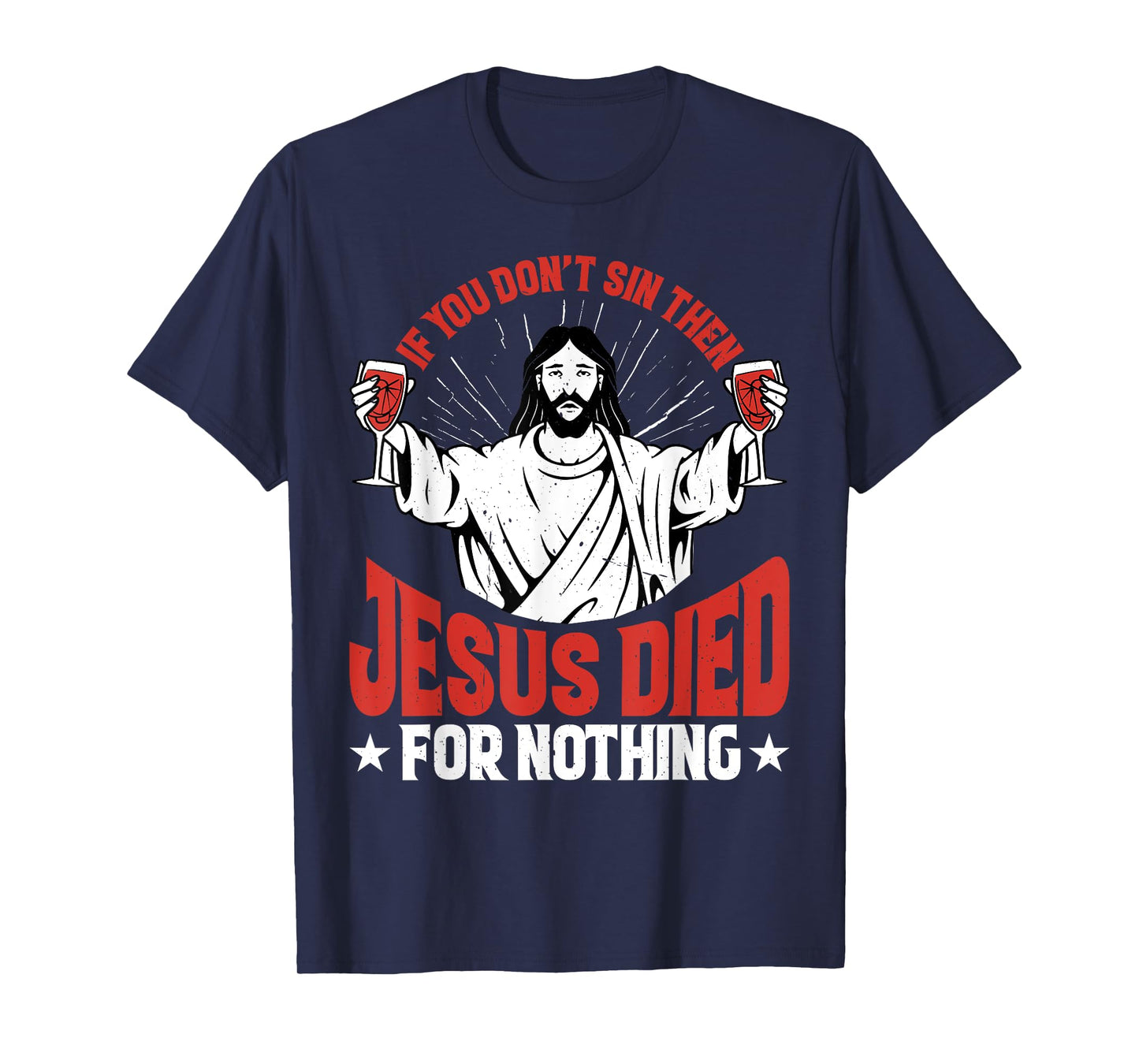 If You Don't Sin Then Jesus Died For Nothing - T-Shirt