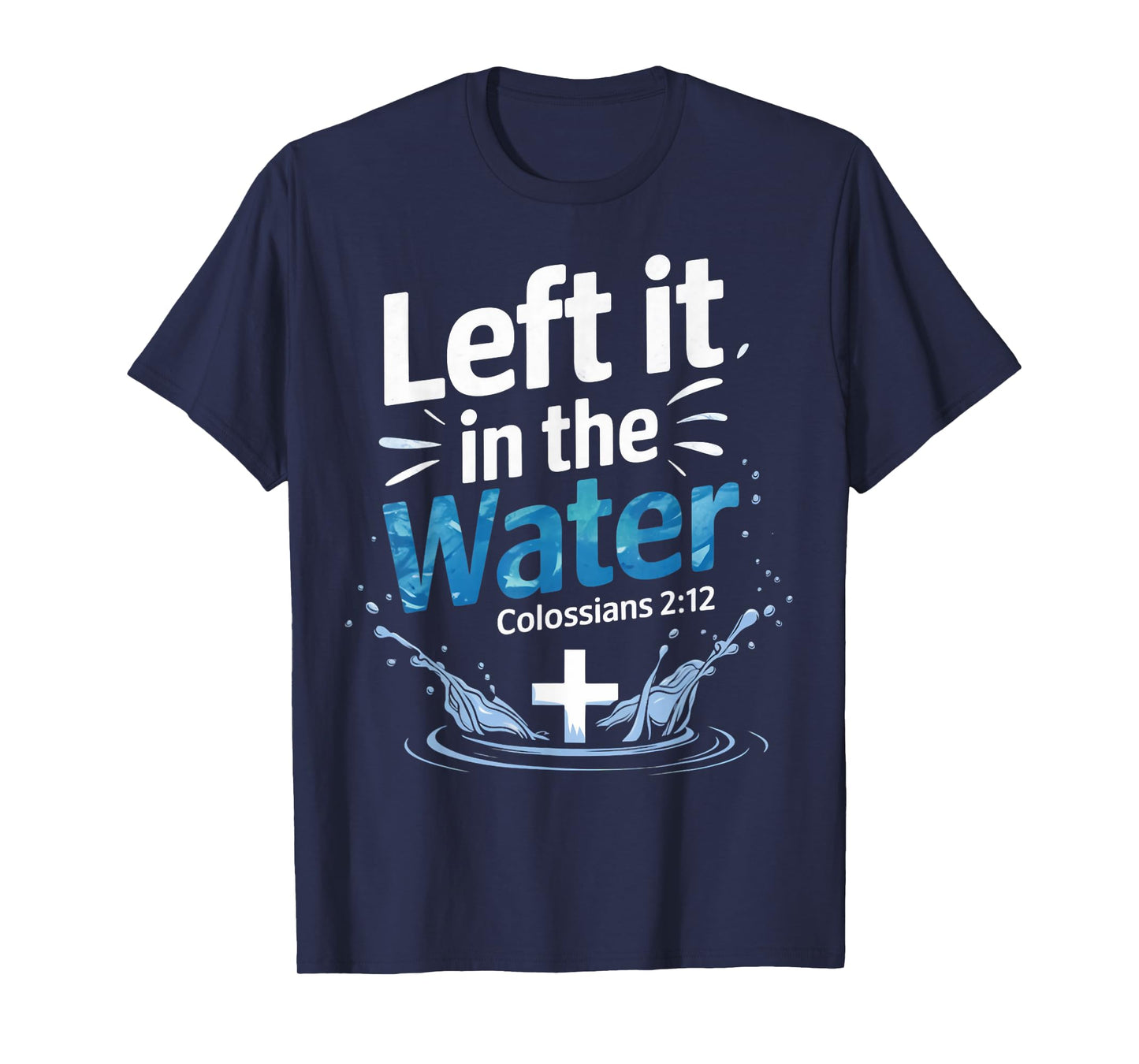 Left It In Water Baptism Bible Verse Christian Baptized T-Shirt