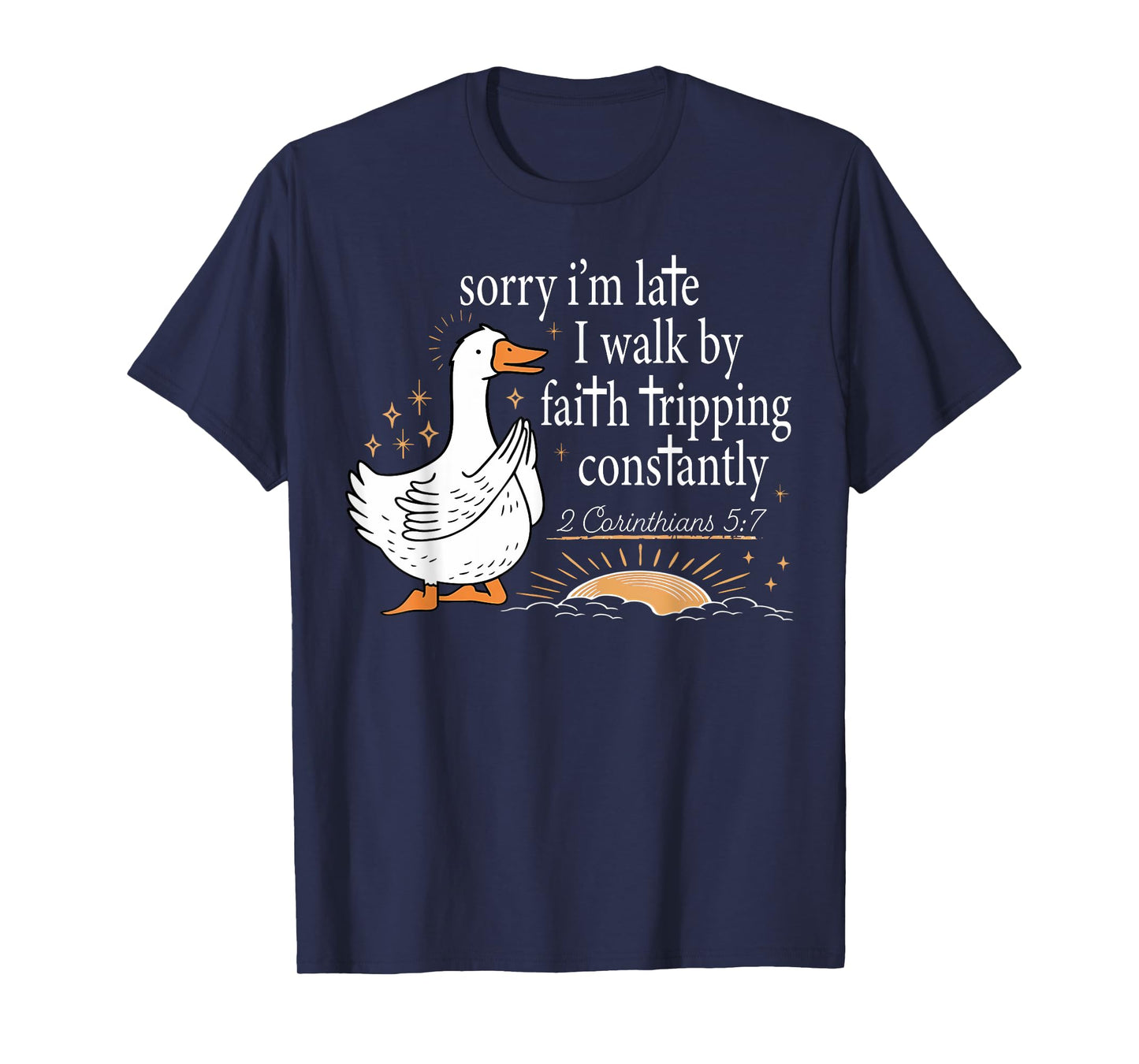 Sorry I'm Late I Walk by Faith Tripping Constantly Goose T-Shirt