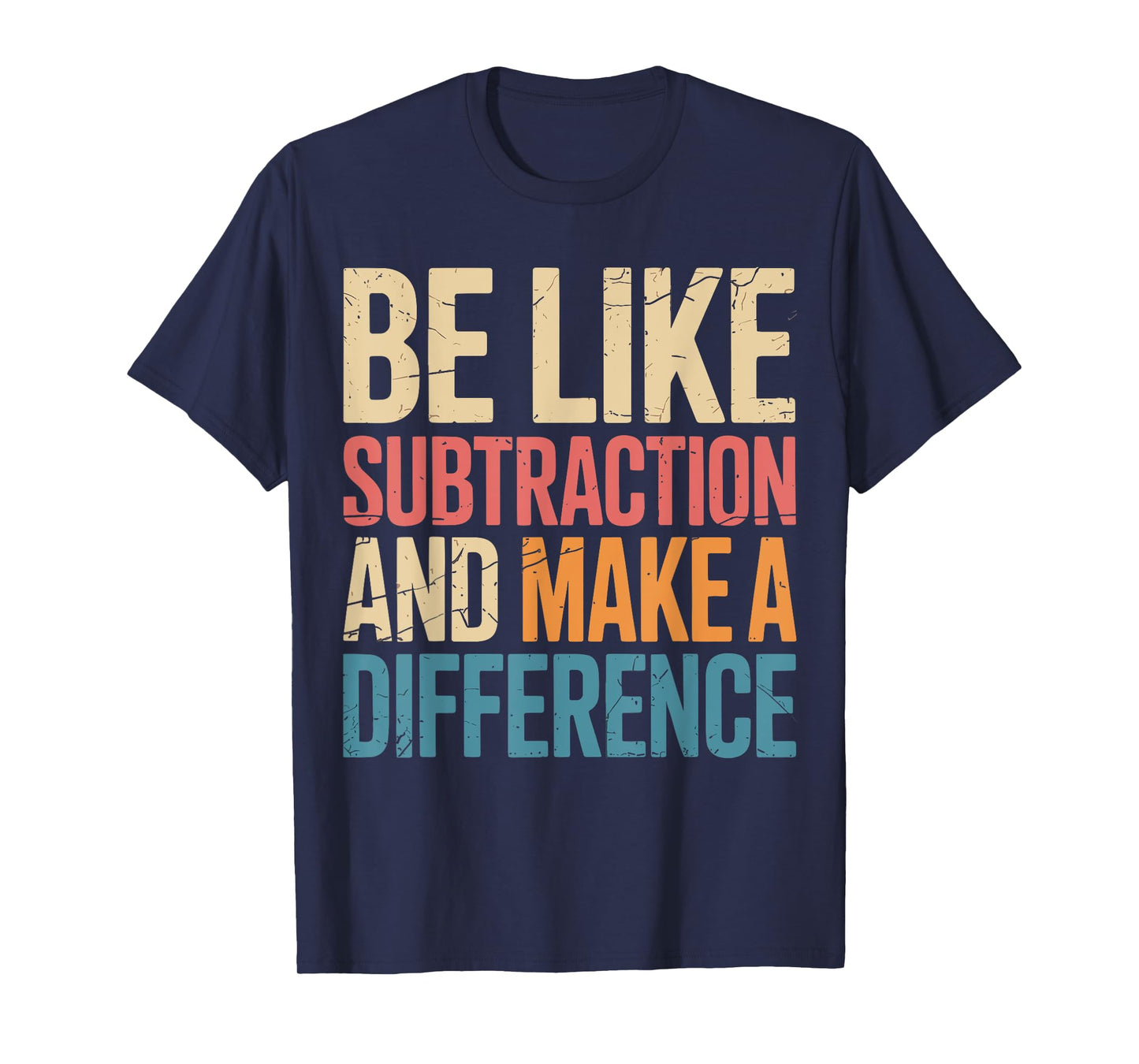 Be Like Subtraction And Make A Difference Math Teacher Funny T-Shirt