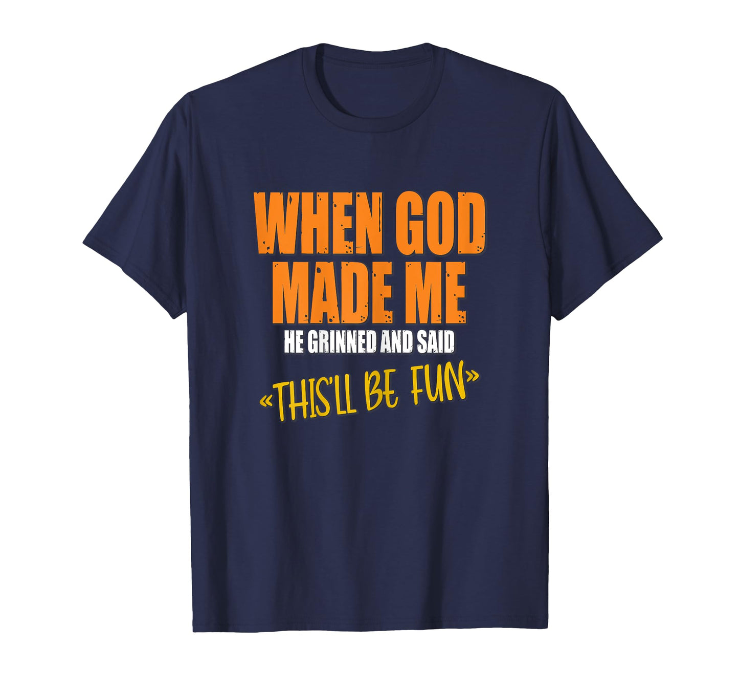 When God Made Me He Grinned and Said Funny Sarcastic Saying T-Shirt