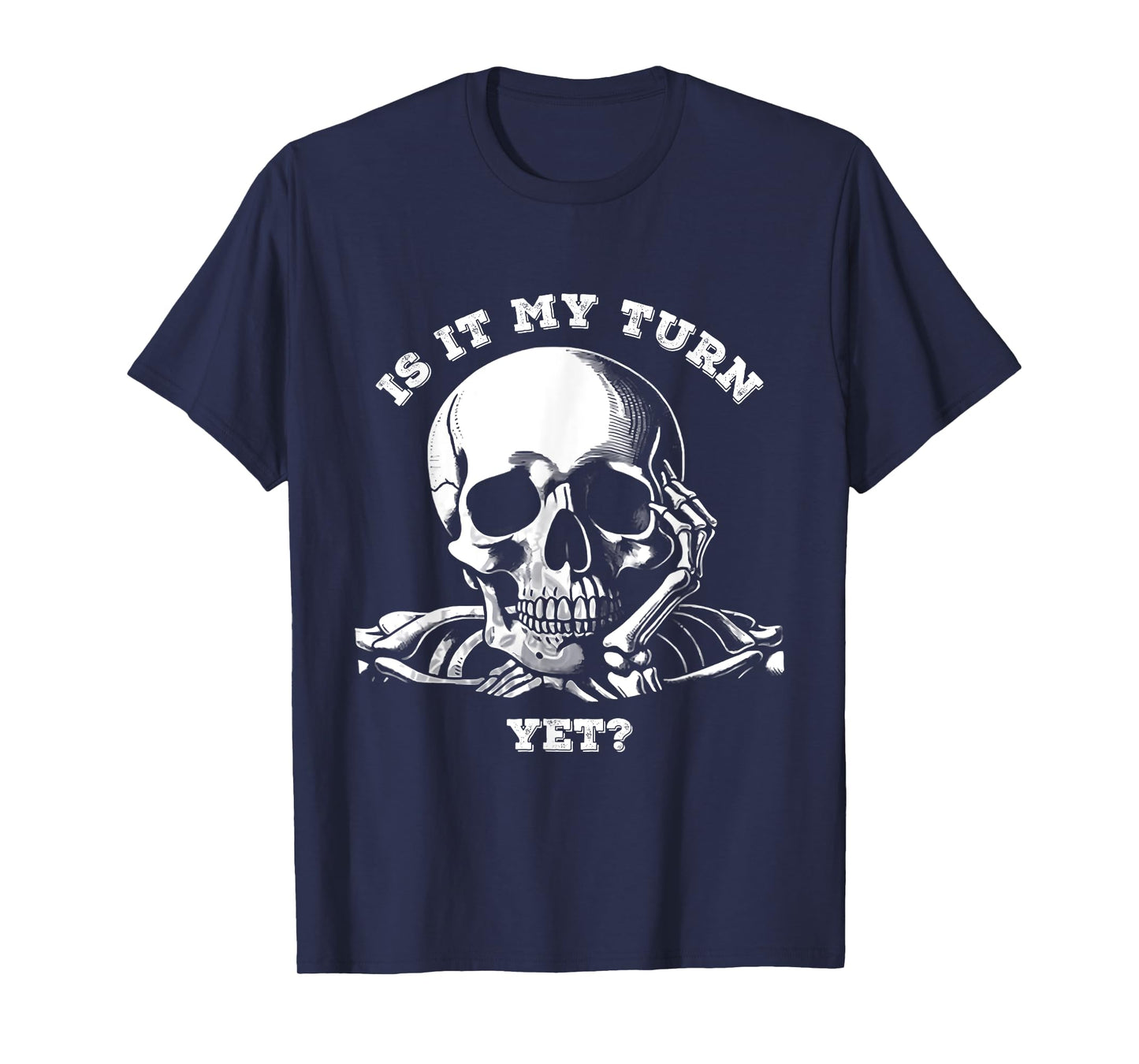 is It My Turn Yet? Skeleton Funny Waiting Quote Jokes Lovers T-Shirt