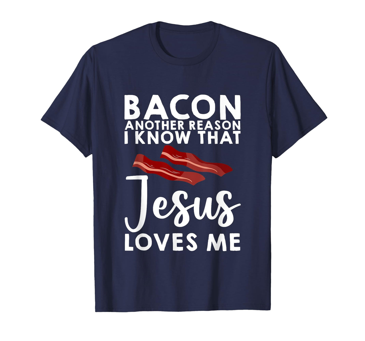 Bacon Another Reason I Know That Jesus Loves Me -- T-Shirt