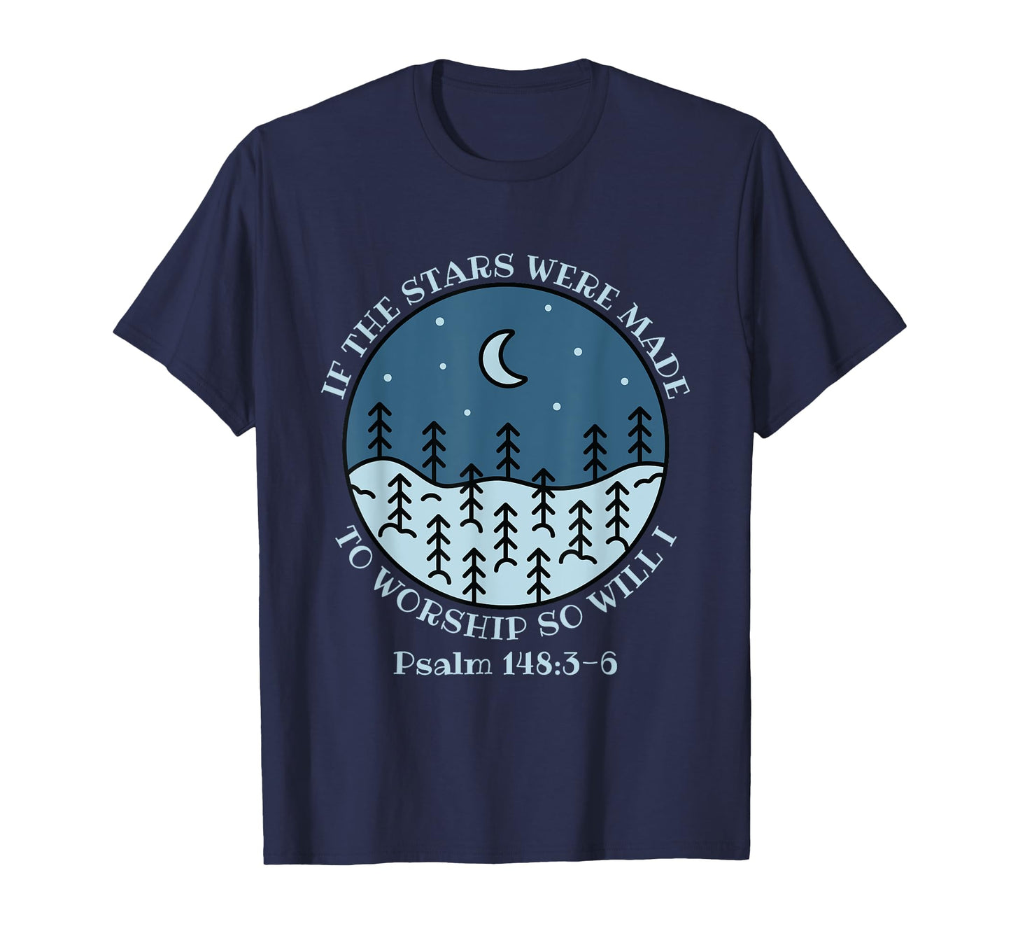 If The Stars Were Made To Worship So Will I Psalm 148:3-6 T-Shirt