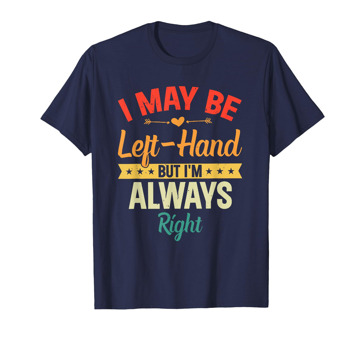 I May Be Left-Hand But I'm Always Right Left Handed Retro T-Shirt