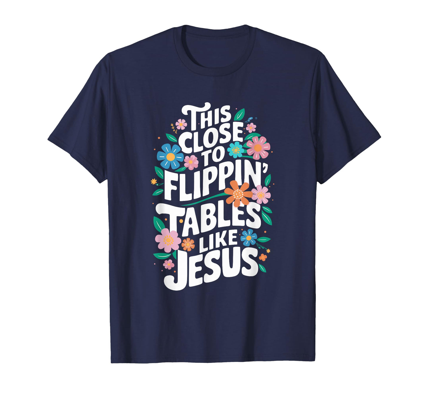 This Close to Flippin' Tables Like Jesus Religious Christian T-Shirt