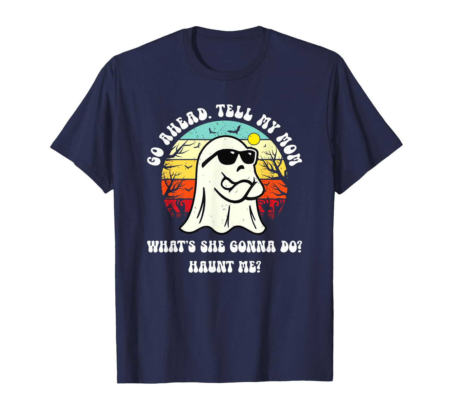 Go Ahead Tell My Mom What's She Gonna Do? Haunt Me? T-Shirt
