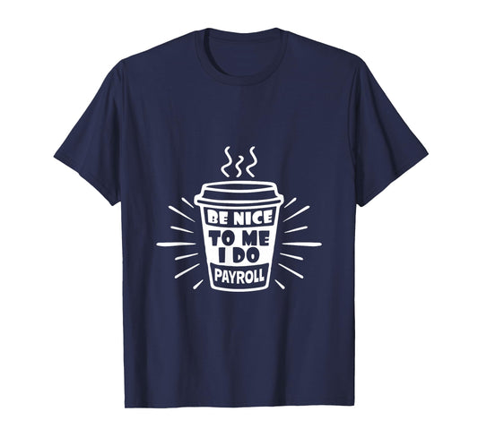 Be Nice To Me I Do Payroll - HR Manager Human Resources T-Shirt