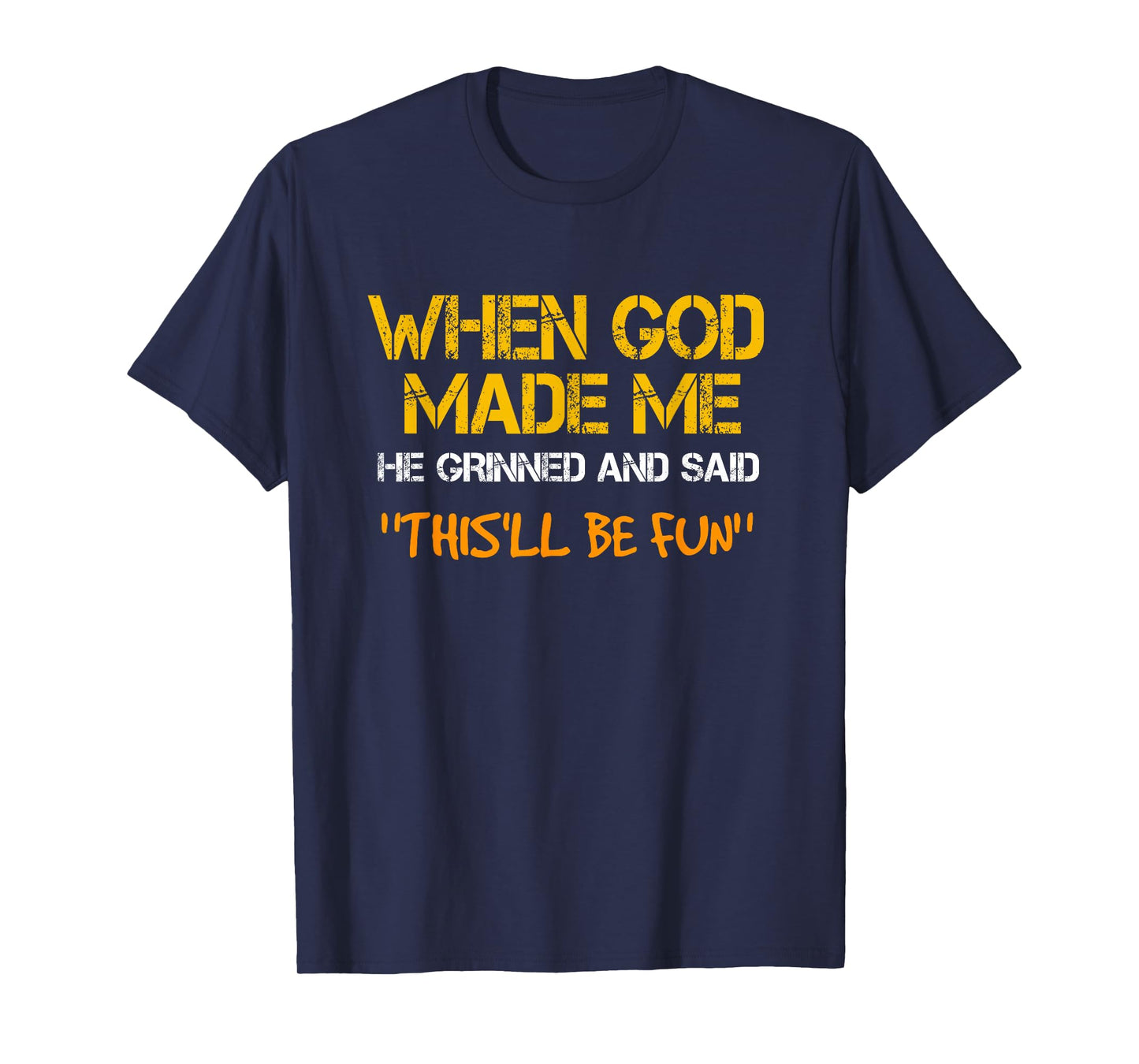 When God Made Me He Grinned and Said funny Sarcastic Saying T-Shirt