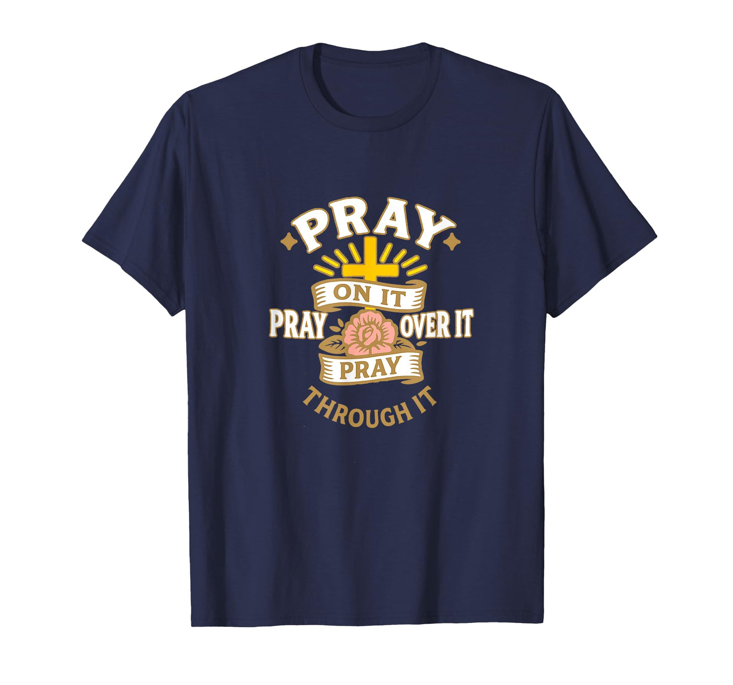 Faith-Based Apparel, pray on it pray over it pray through it T-Shirt