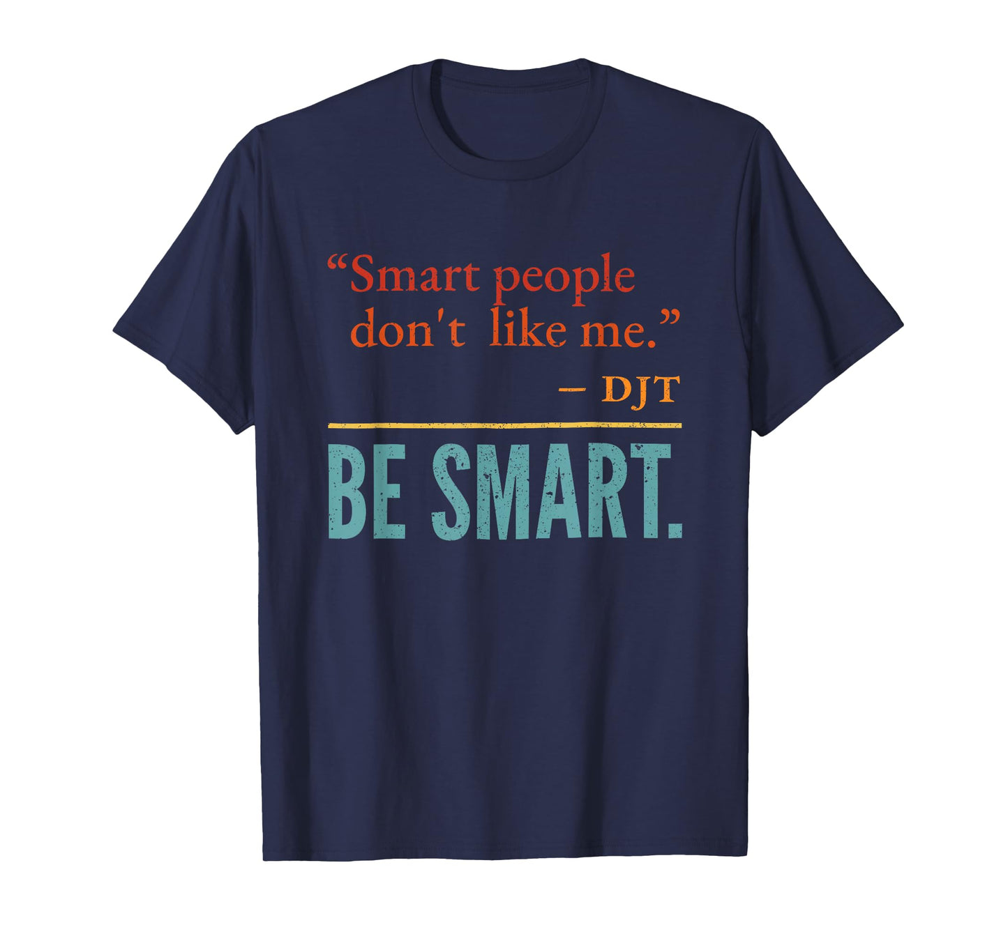 Smart People Don't Like me DJT BE Smart T-Shirt