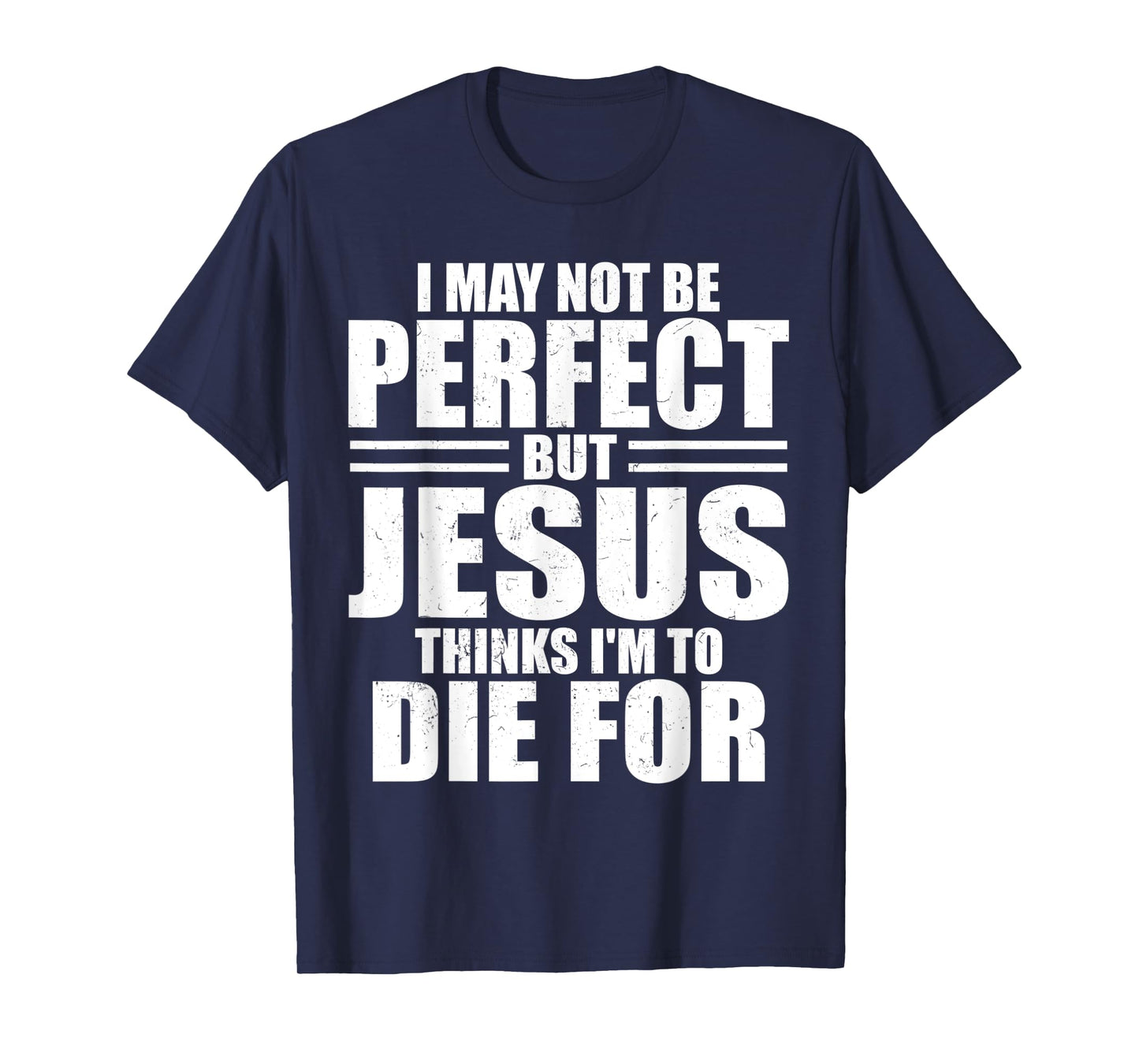 I May Not Be Perfect But Jesus Thinks I'm To Die For Jesus T-Shirt