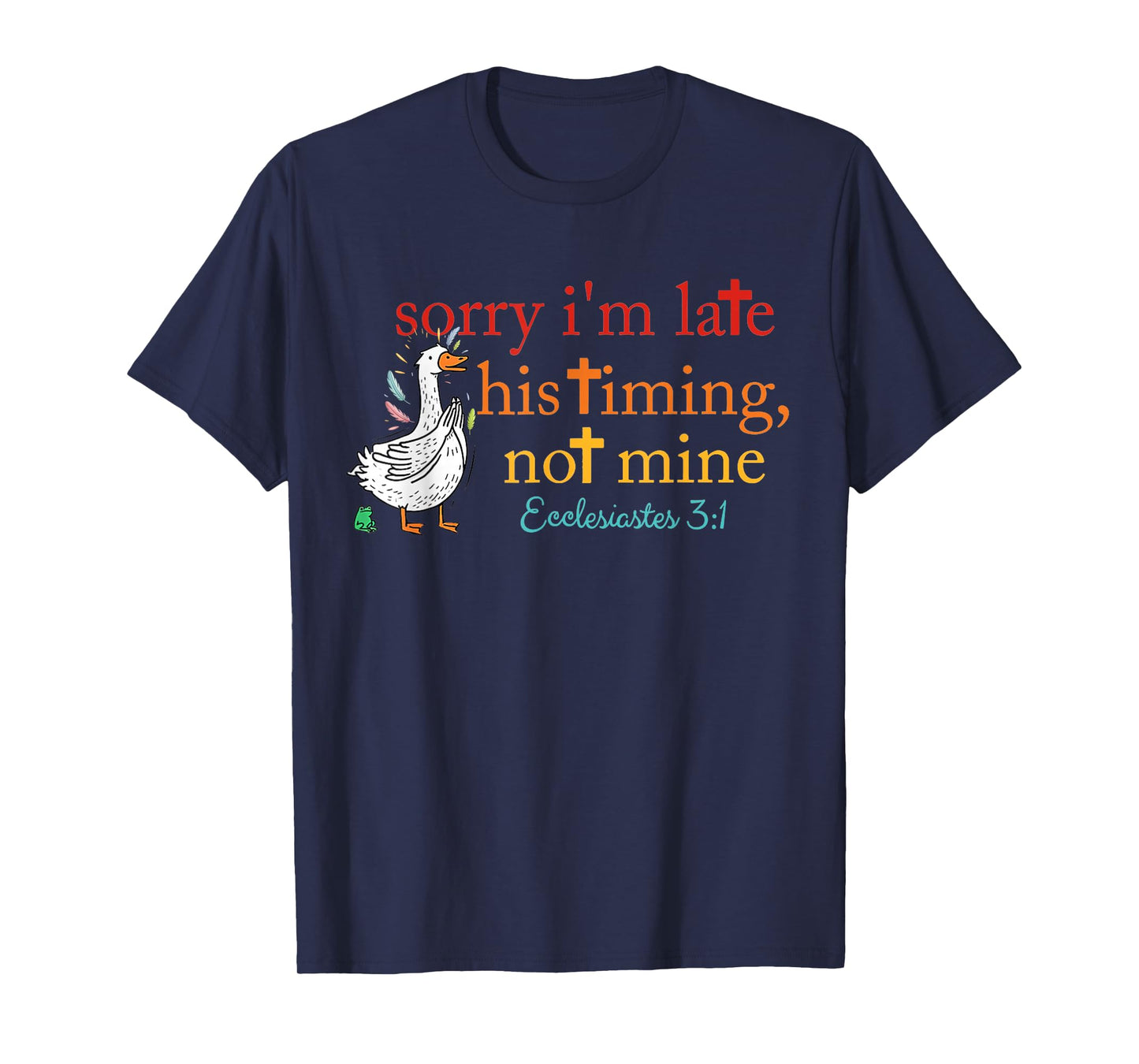 Sorry I'm Late his Timing not Mine, Funny Christian Goose T-Shirt