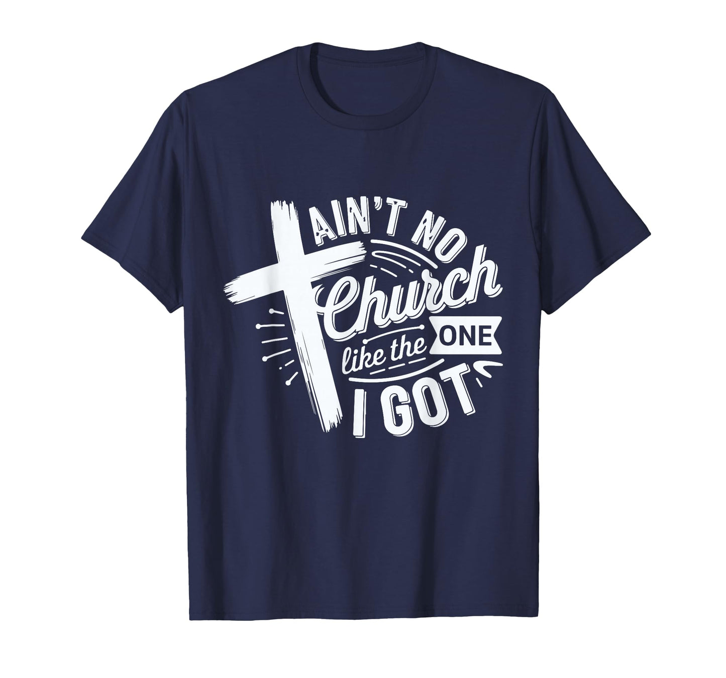 Ain’t No Church Like The One I Got Christian Faith Tee T-Shirt