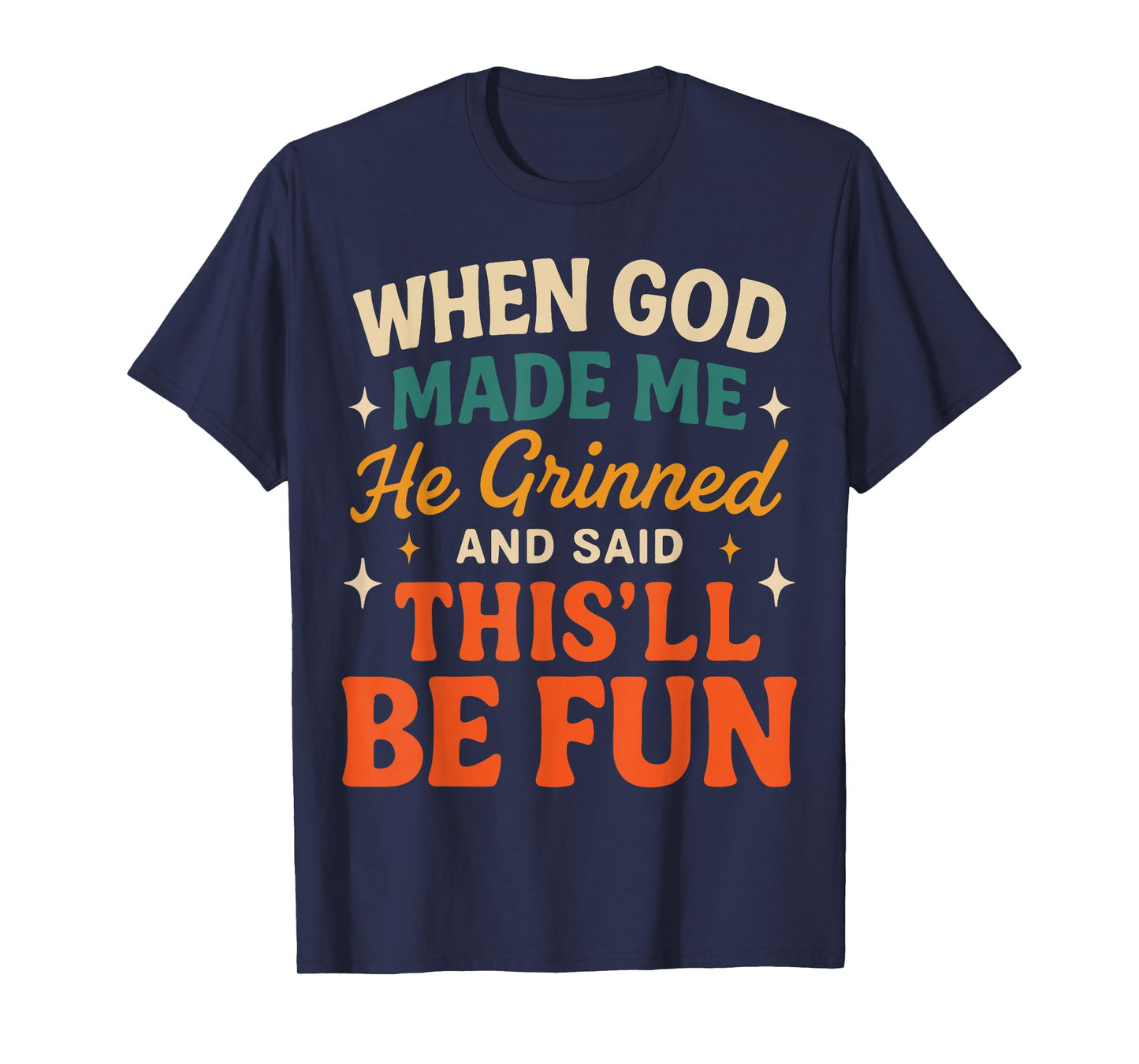 When God Made Me He Grinned and Said Funny Sarcastic Saying T-Shirt