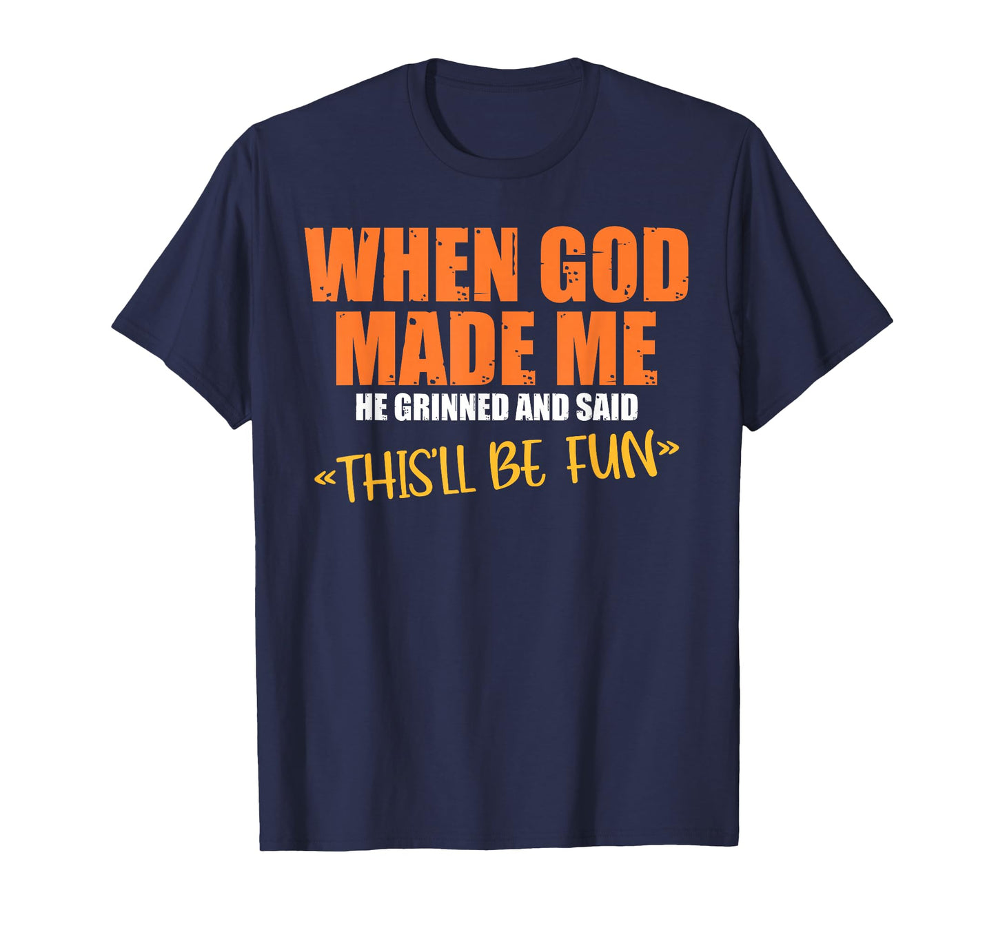 When God Made Me He Grinned and Said Funny Sarcastic Saying T-Shirt