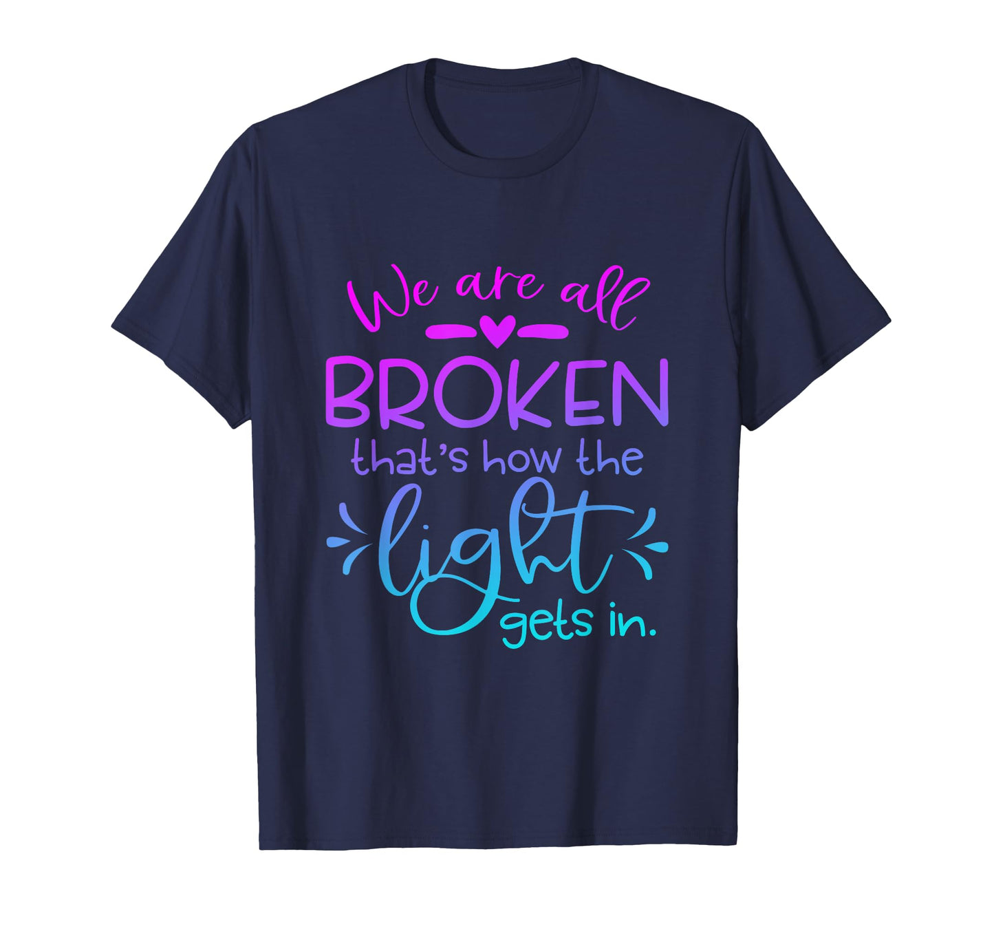 We Are All Broken that how the light get in Funny Christian T-Shirt