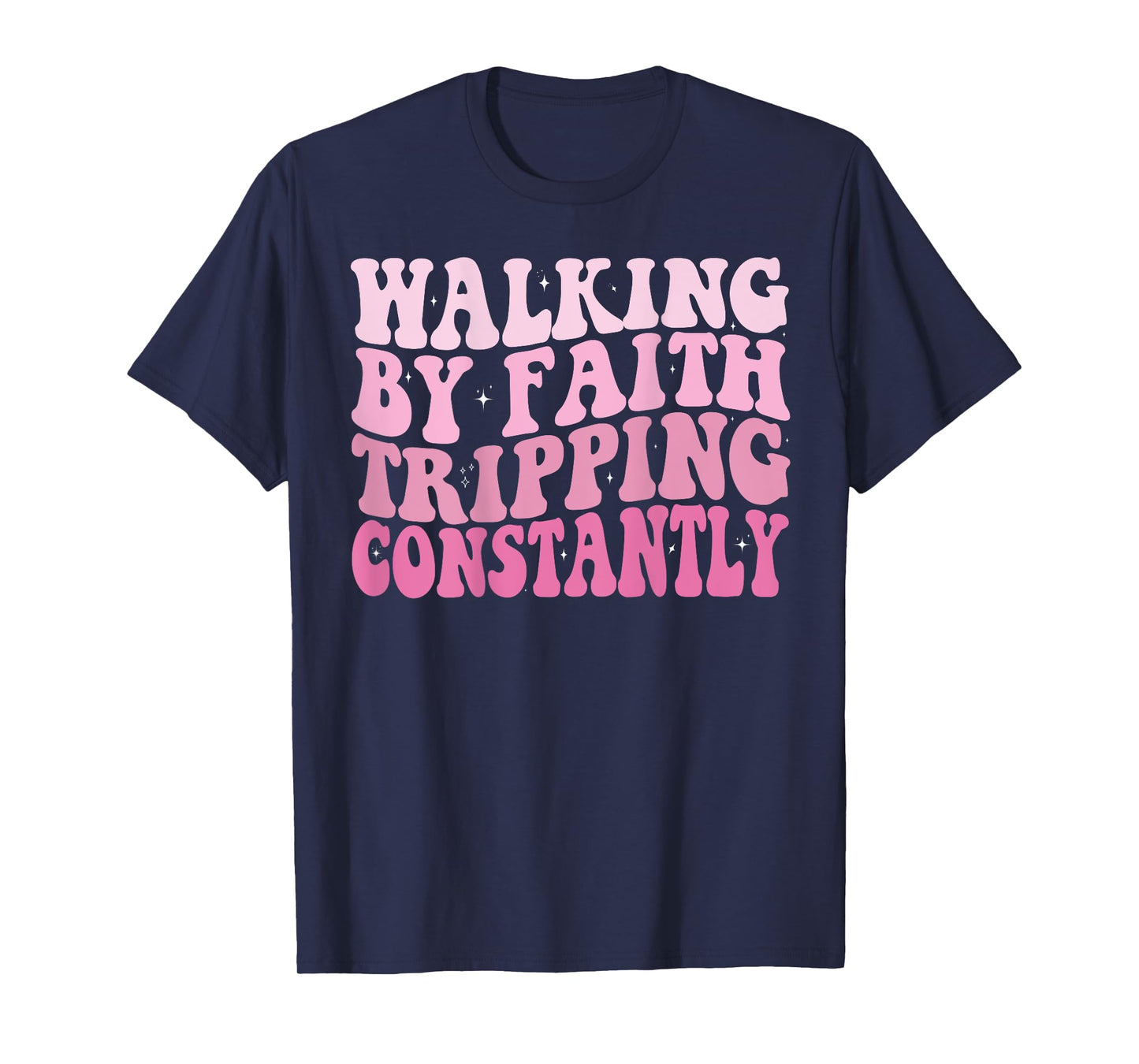 Funny Christian Shirt Walking By Faith Tripping Constantly T-Shirt