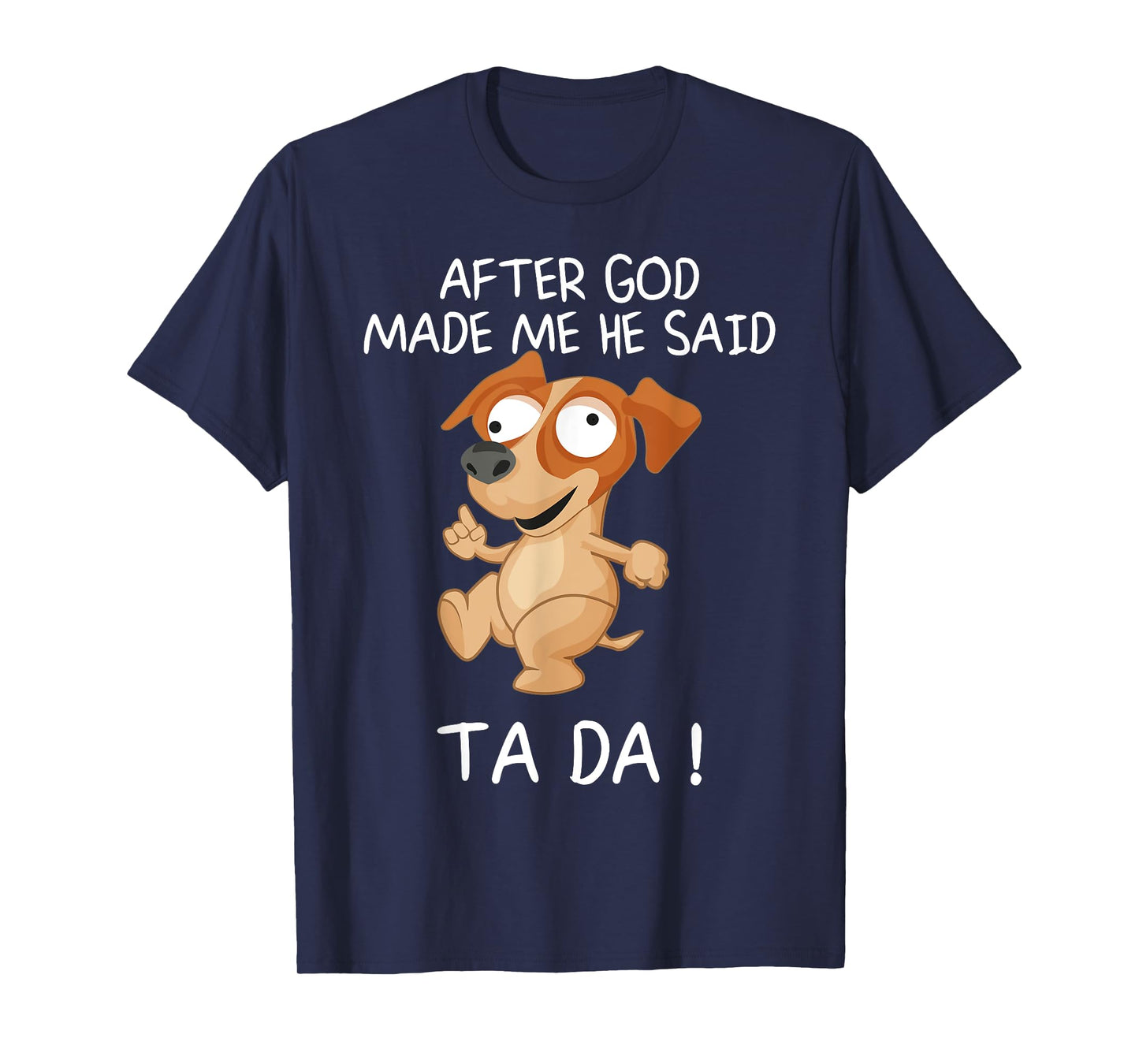 After God Made Me He Said Tada, Funny Dog Men Women Girls Kids T-Shirt