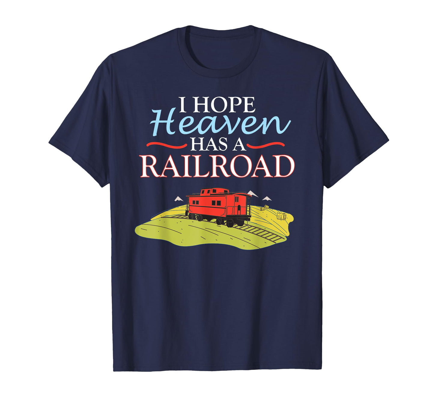 Freight Train Caboose I HOPE HEAVEN HAS A RAILROAD T-Shirt T-Shirt