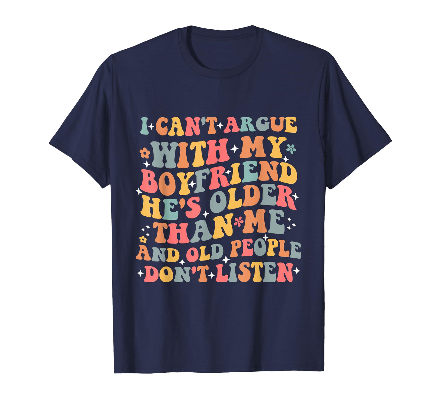 I Can’t Argue With My Boyfriend He’s Older Than Me Funny T-Shirt