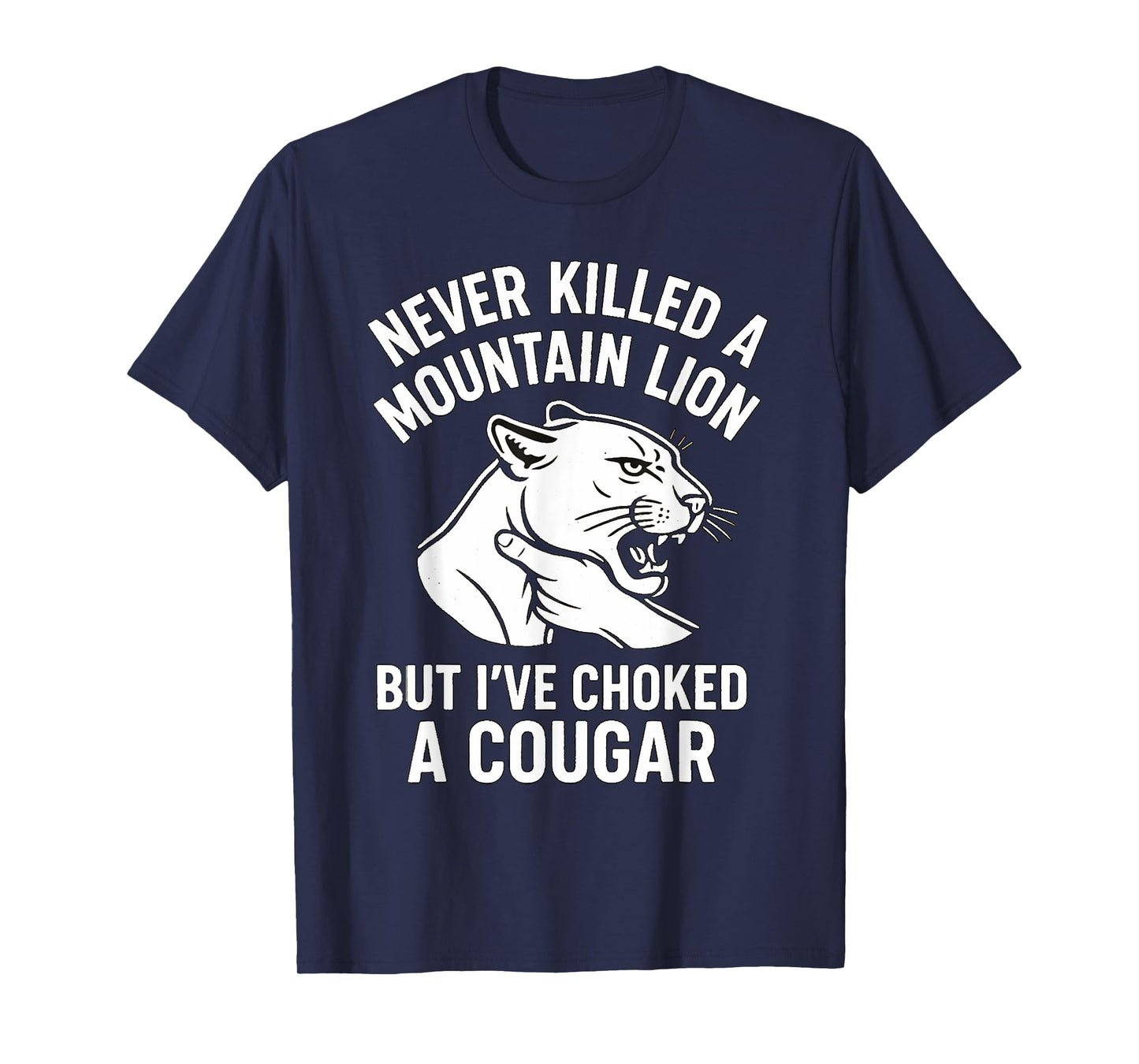 Funny Never Killed A Mountain Lion But I've Choked A Cougar T-Shirt