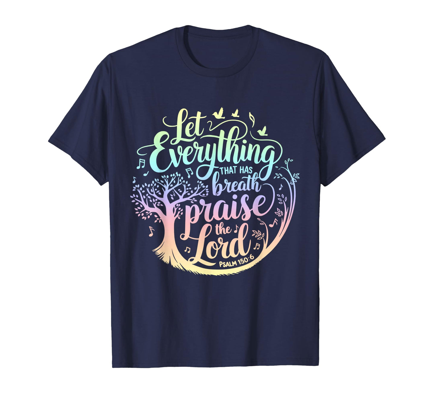 Let Everything That Has Breath Praise The Lord Psalms 150:6 T-Shirt