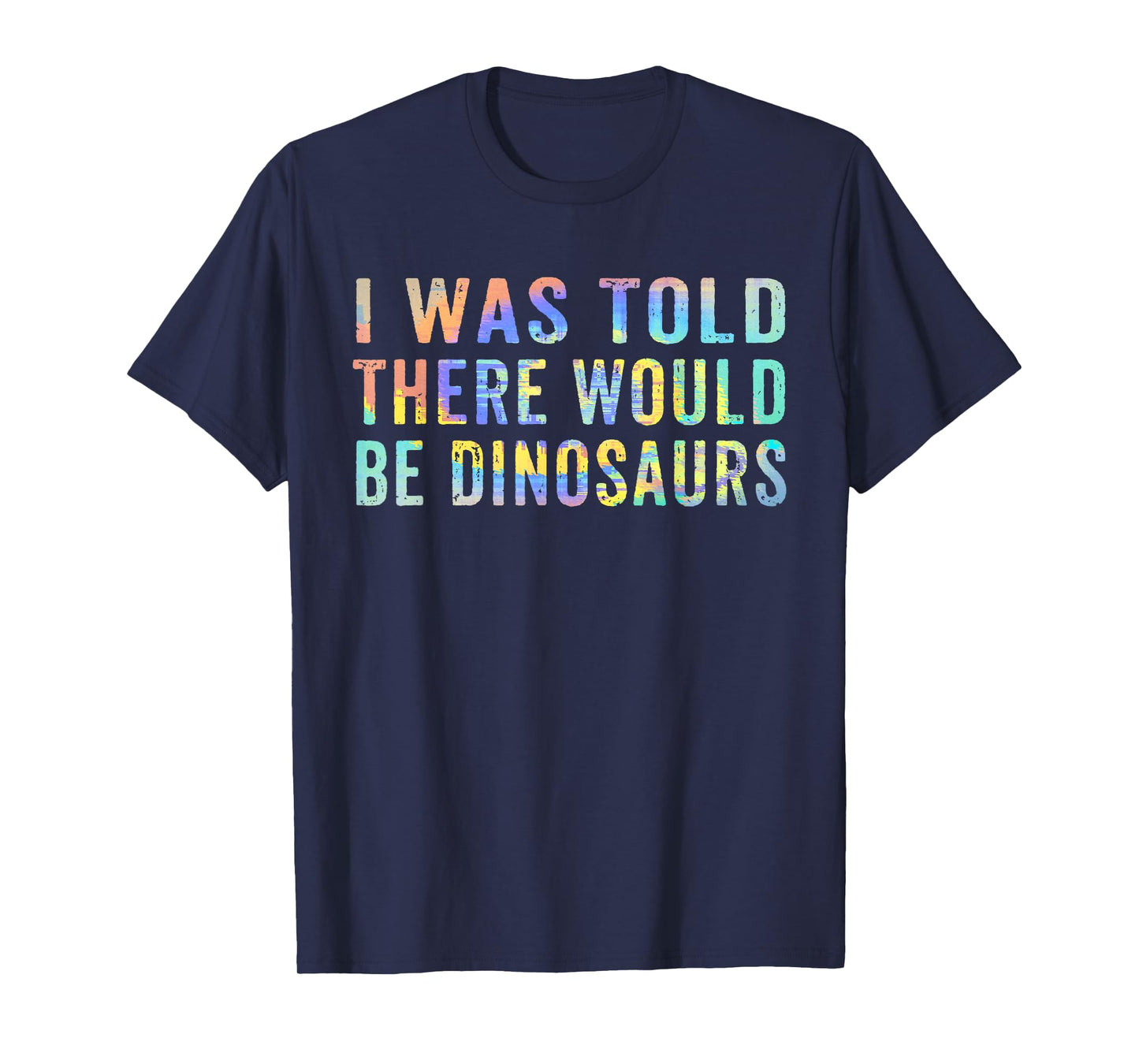 I was Told There Would Be Dinosaurs Dinosaur Quote Saying T-Shirt