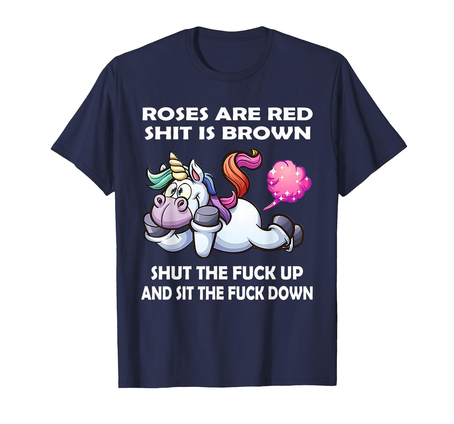 Unicorn Roses are Red Shit is Brown Shut The Fuck Up and Sit T-Shirt