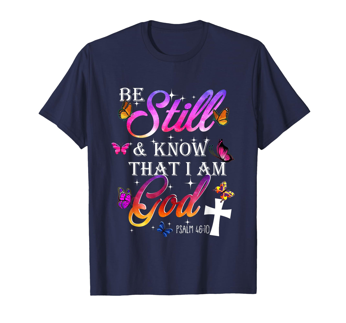 Be Still & Know That I Am God - Butterfly Art - Religious T-Shirt