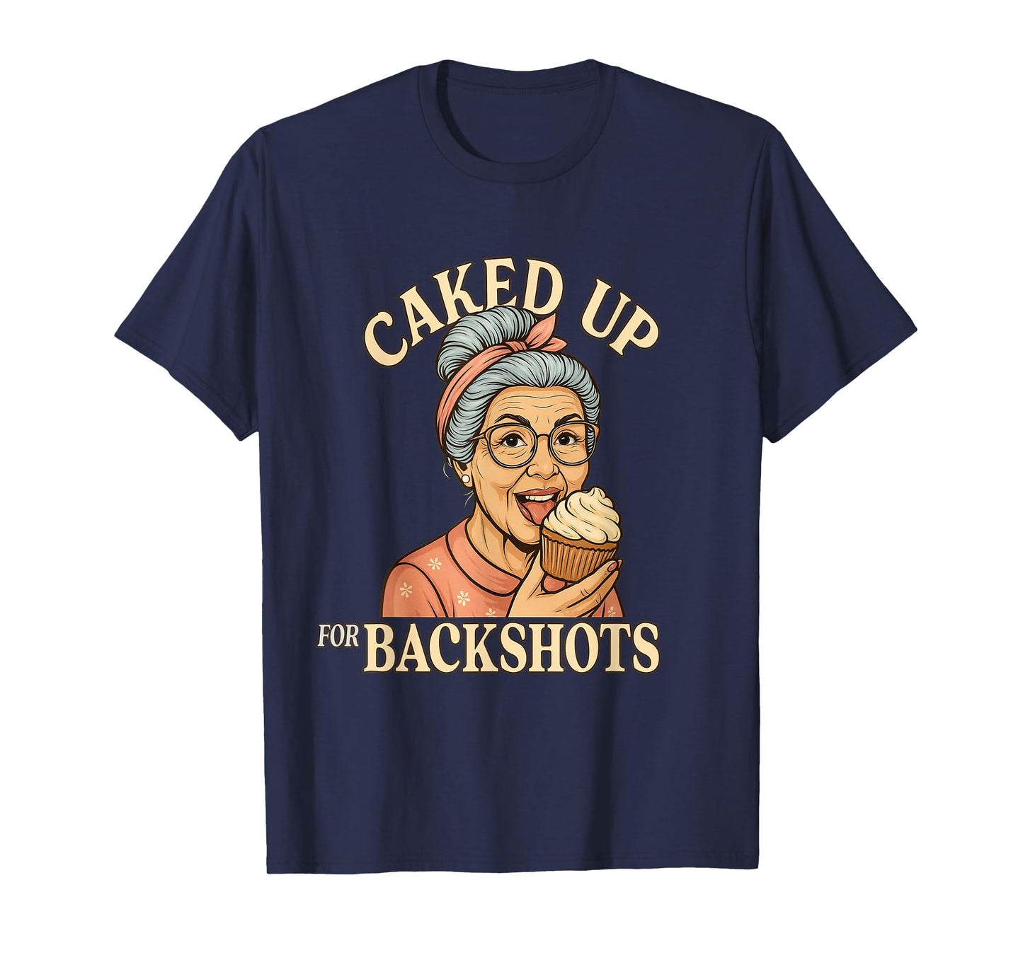Caked Up for Backshots - Funny Unhinged & Inappropriate Meme T-Shirt