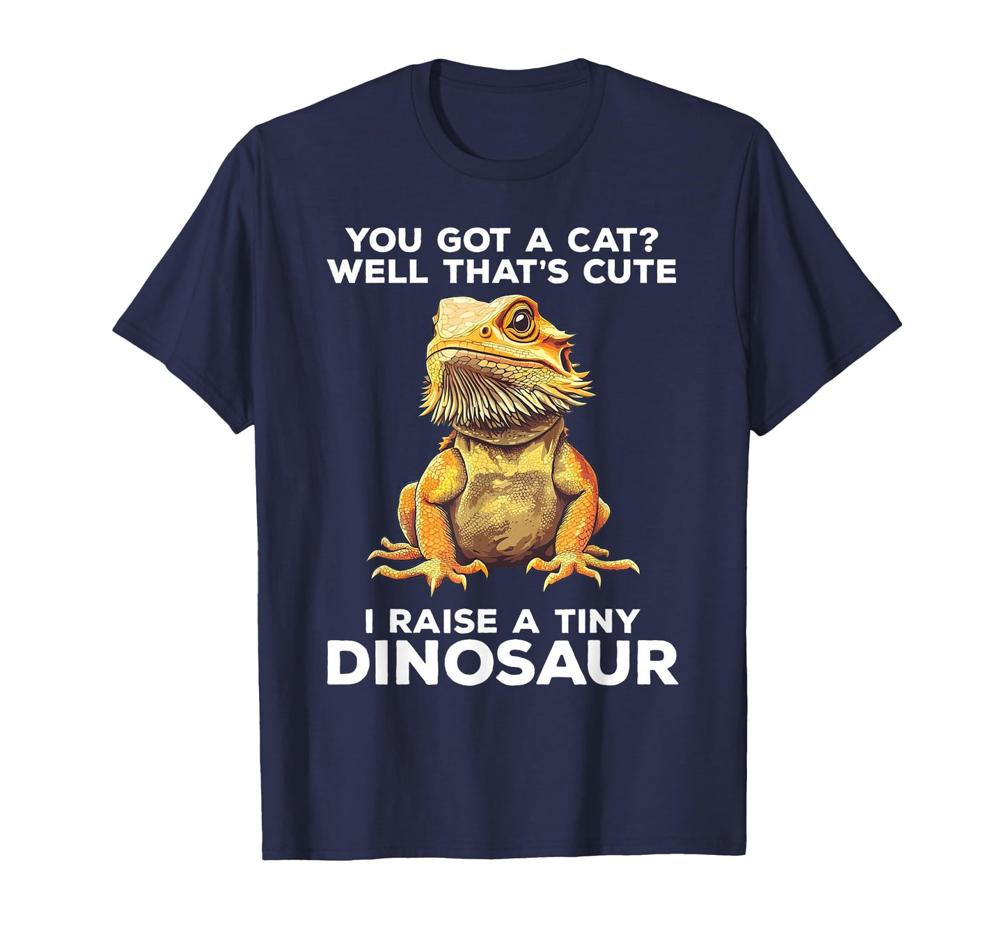 You Got A Cat I Raise A Tiny Dinosaur Funny Bearded Dragon T-Shirt