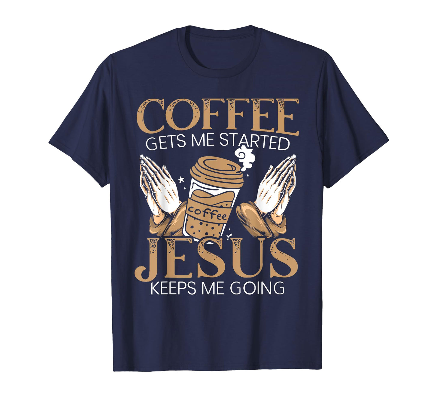 Coffee Get Me Started Jesus Keeps Me Going Christian T-Shirt