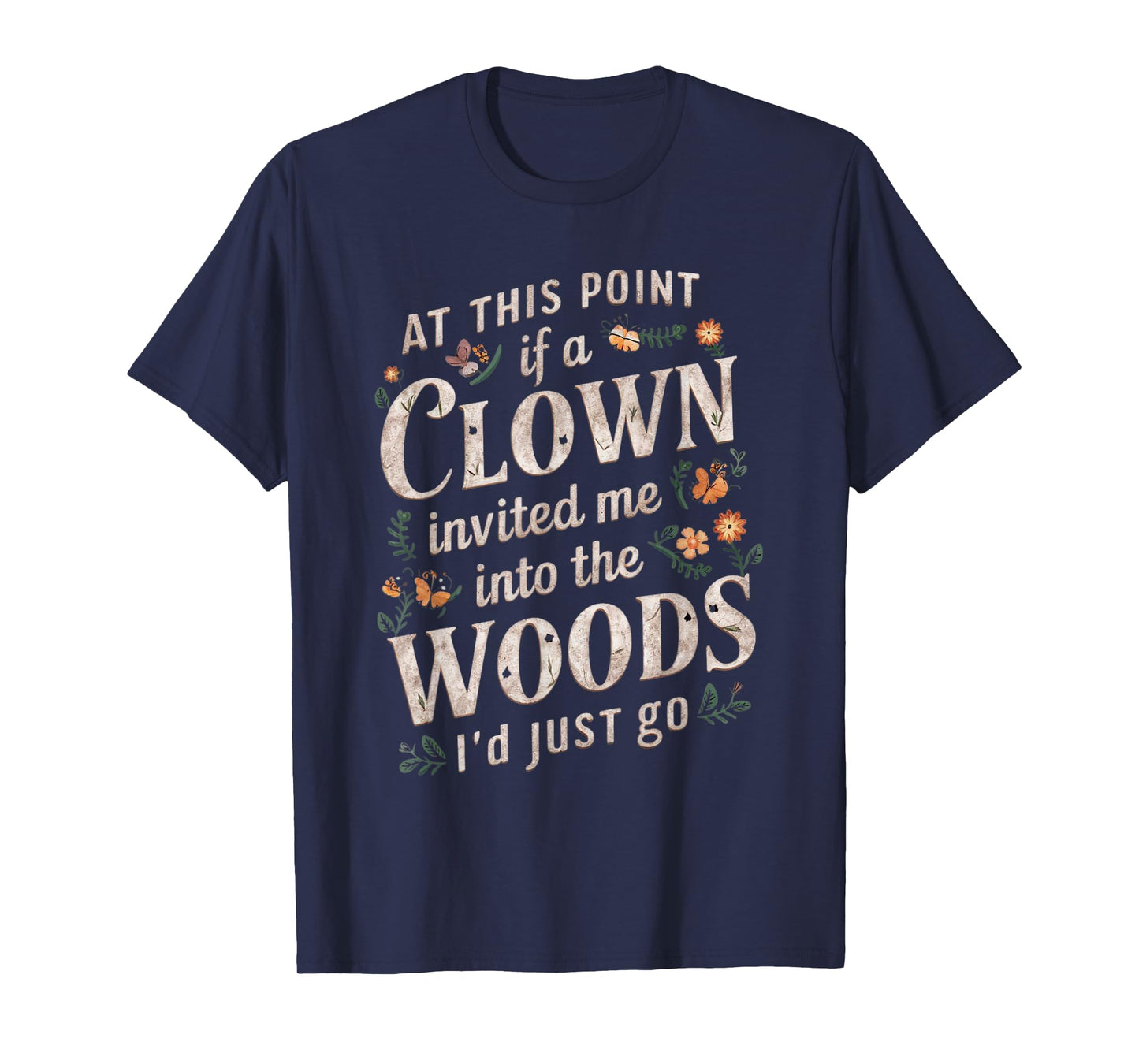 At this point if clown invited me into the woods I'd just go T-Shirt