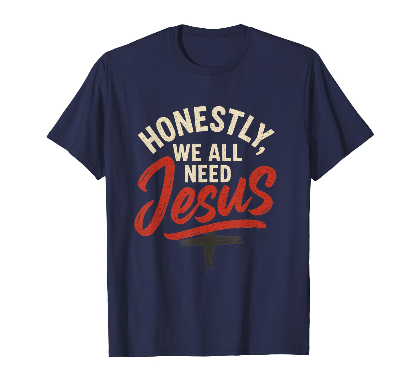 Honestly We All Need Jesus - Bold Funny Christian Style T-Shirt