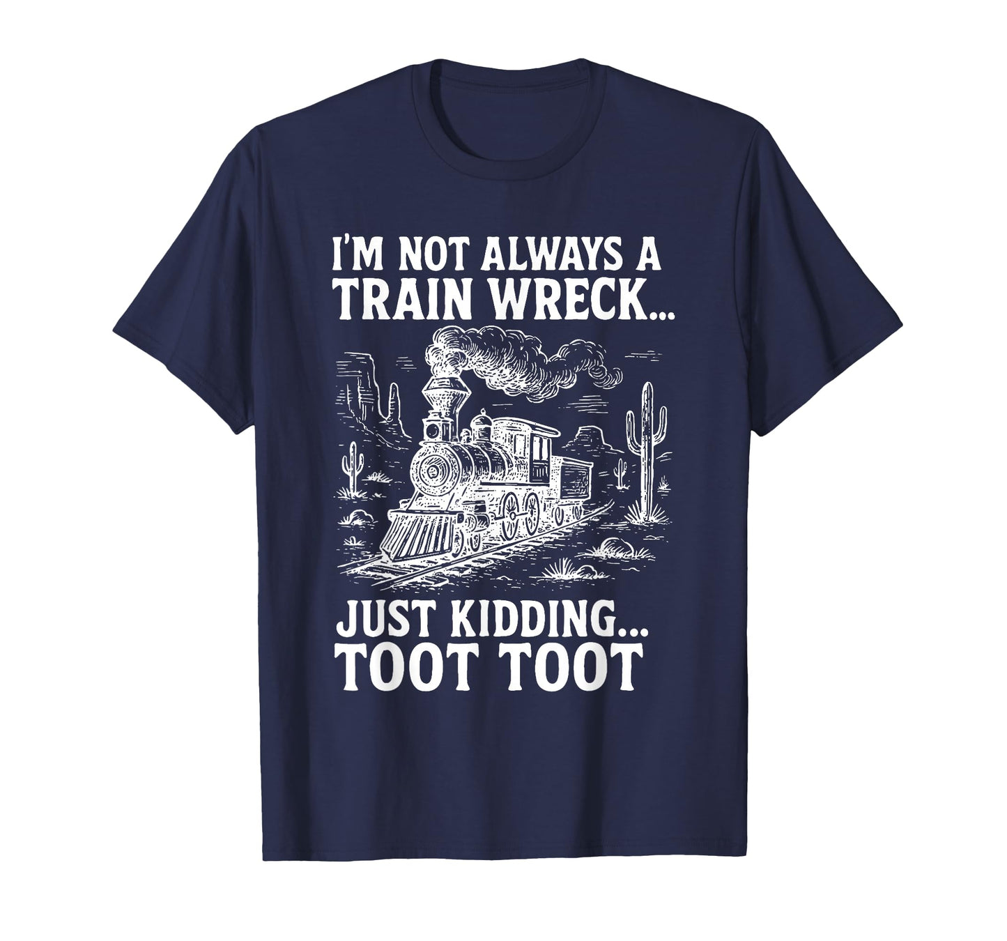 I'm Not Always A Train Wreck Just Kidding Toot Toot T-Shirt