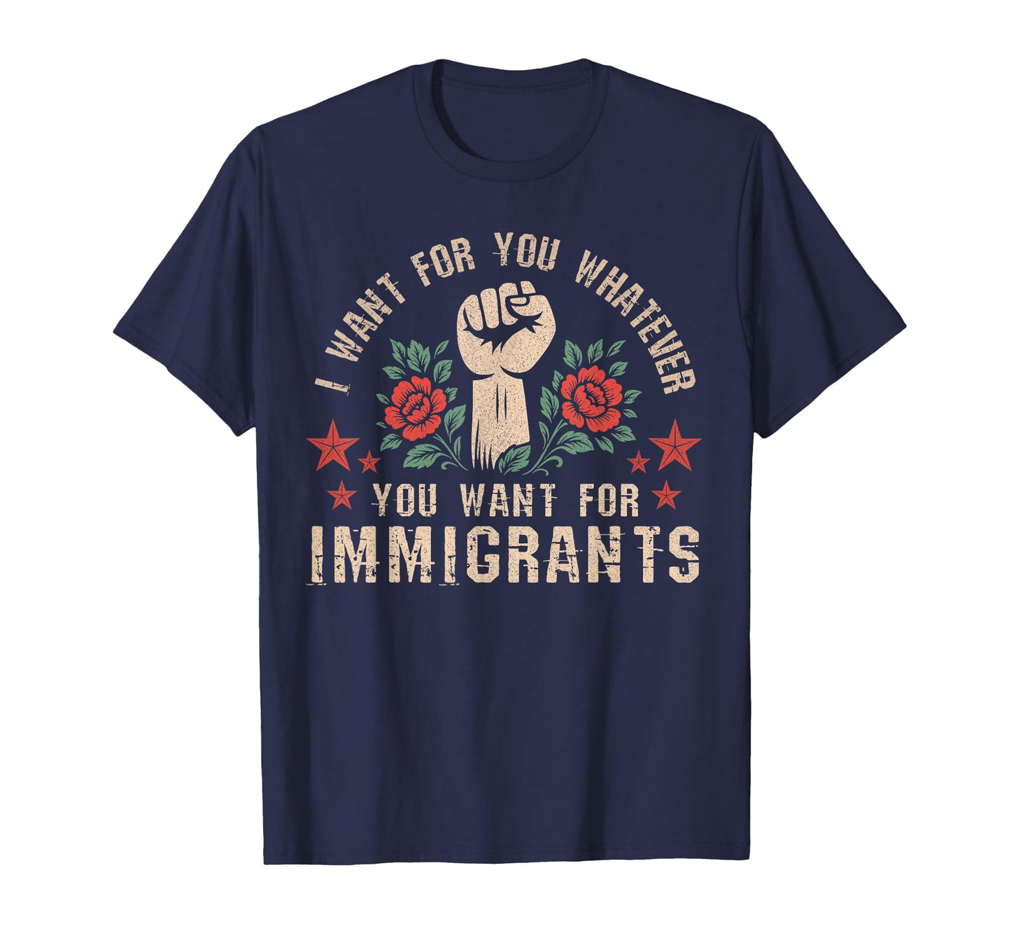 I Want For You What You Want For Immigrants T-Shirt