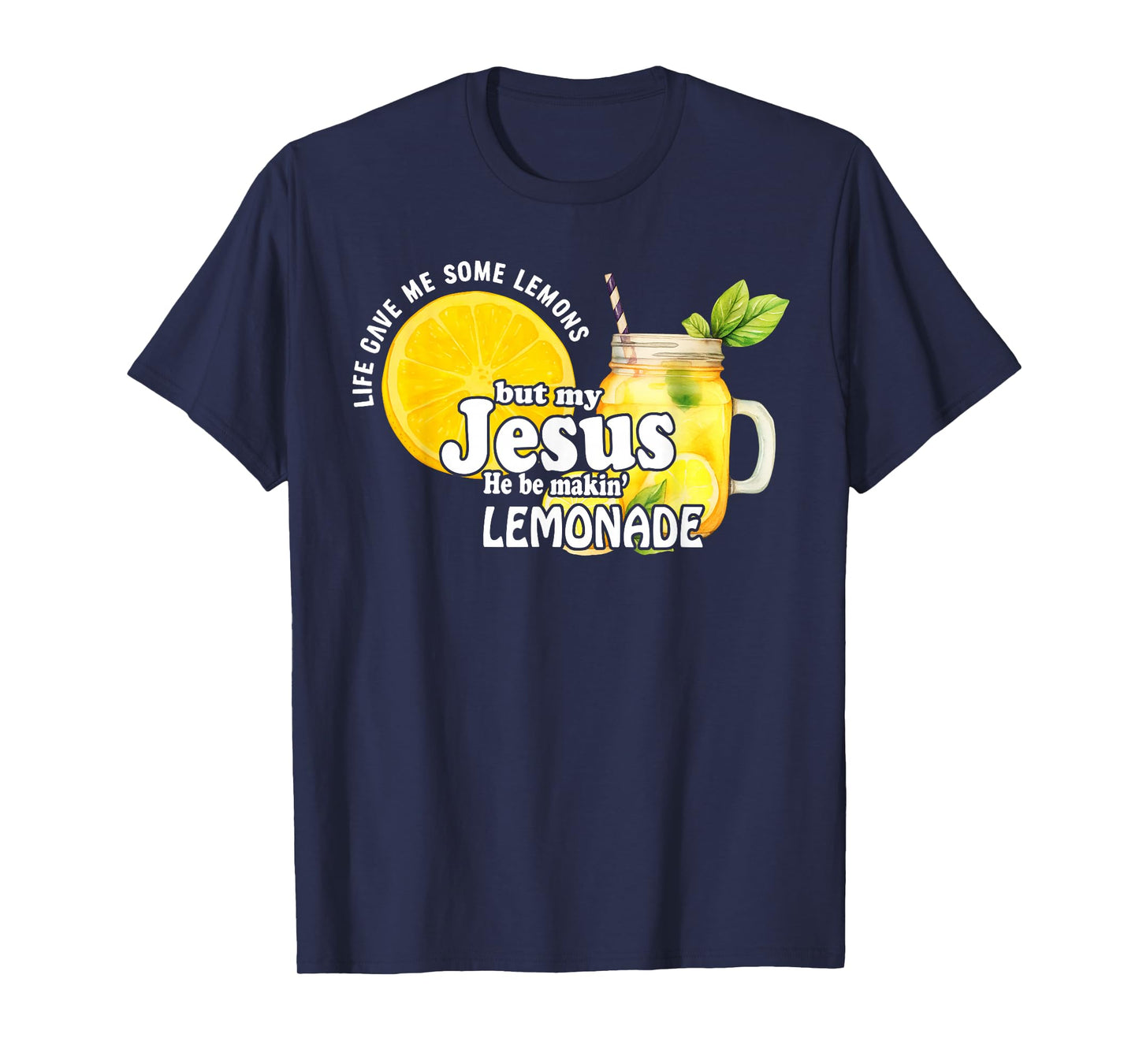 Life Gave Me Some Lemons But My Jesus He Be Makin Lemonade T-Shirt