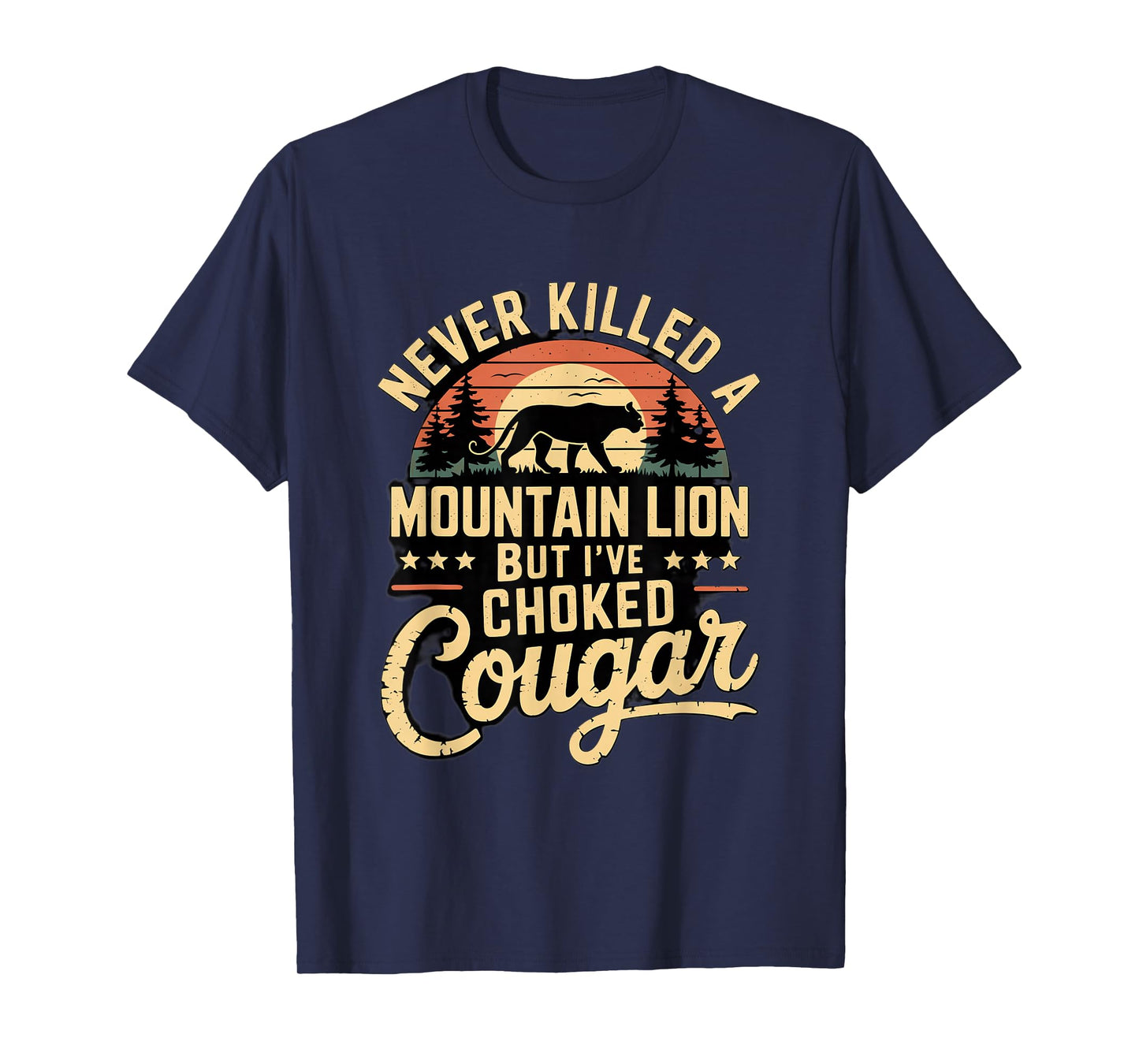 Never Killed A Mountain Lion But I've Choked A Cougar Quote T-Shirt
