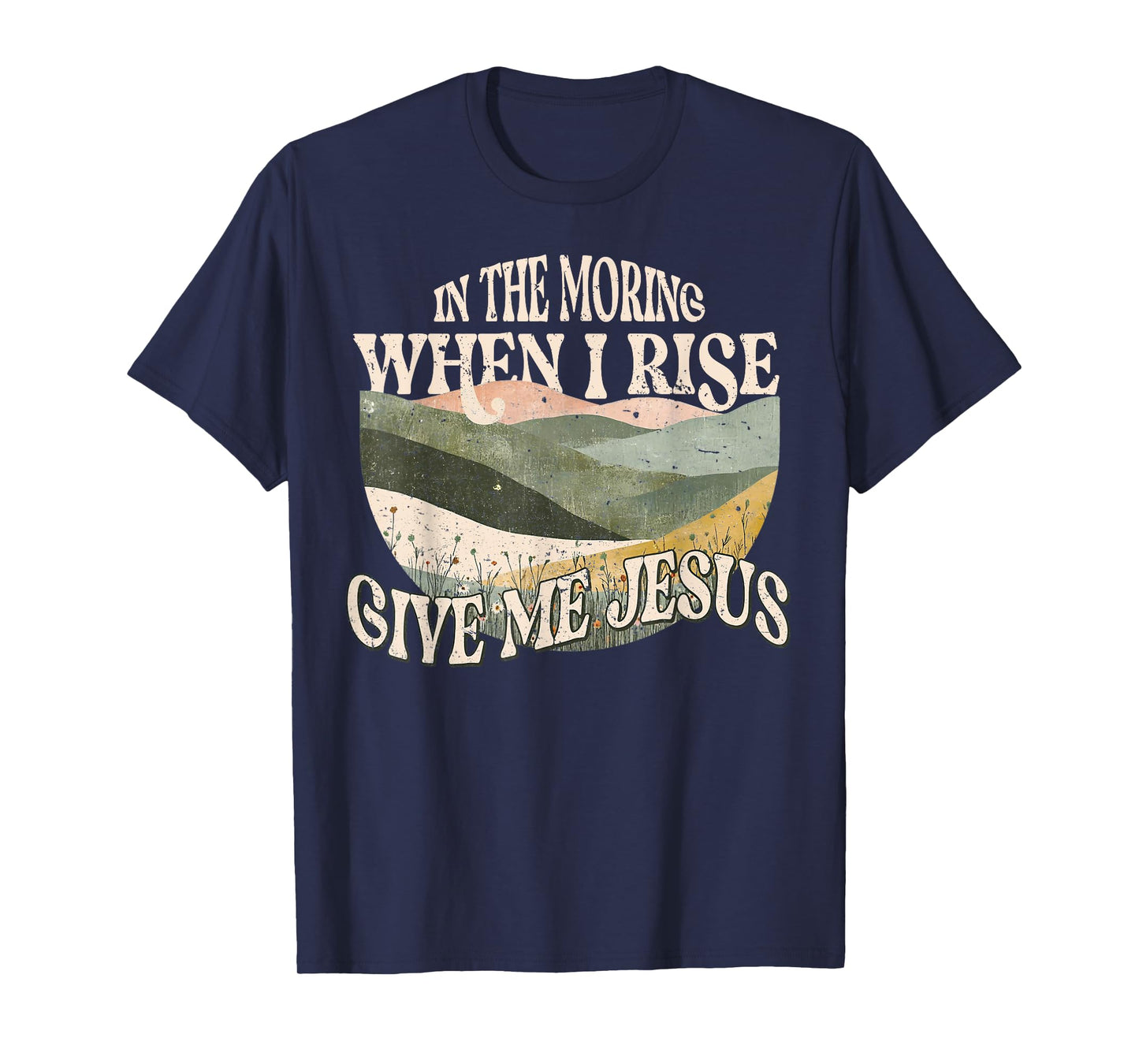 in The Morning When I Rise Give Me Jesus Christian Faith T-Shirt