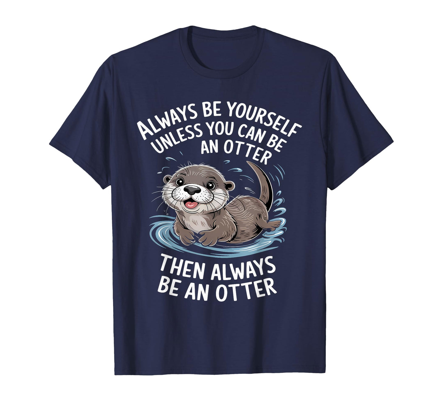 Always Be Yourself Unless You Can Be An Otter Animal Lover T-Shirt