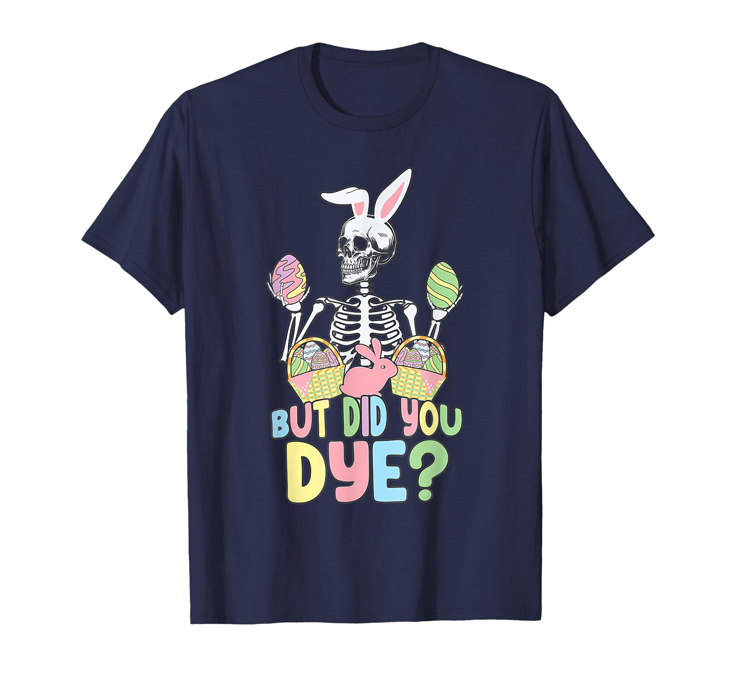 Easter Skeleton Shirt But Did You Dye Easter Day T-Shirt