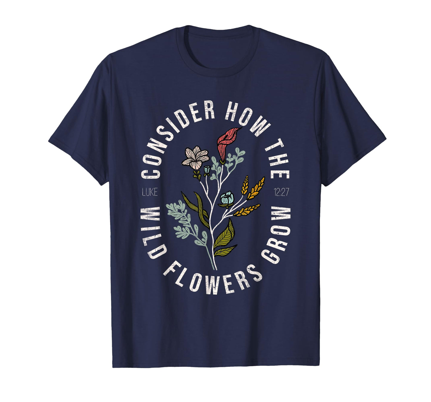 Consider how the wildflowers grow Luke 12:27 bible verse T-Shirt