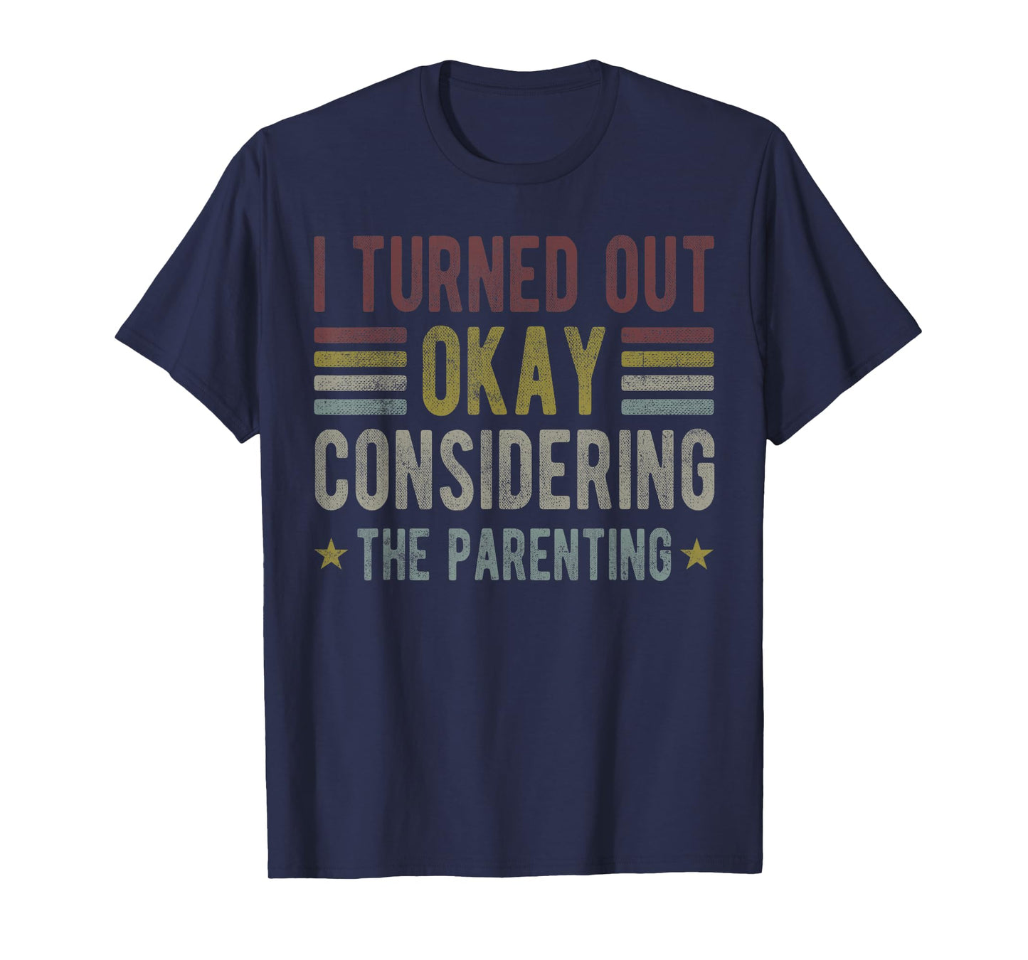 I Turned Out Okay Considering The Parenting funny mom T-Shirt