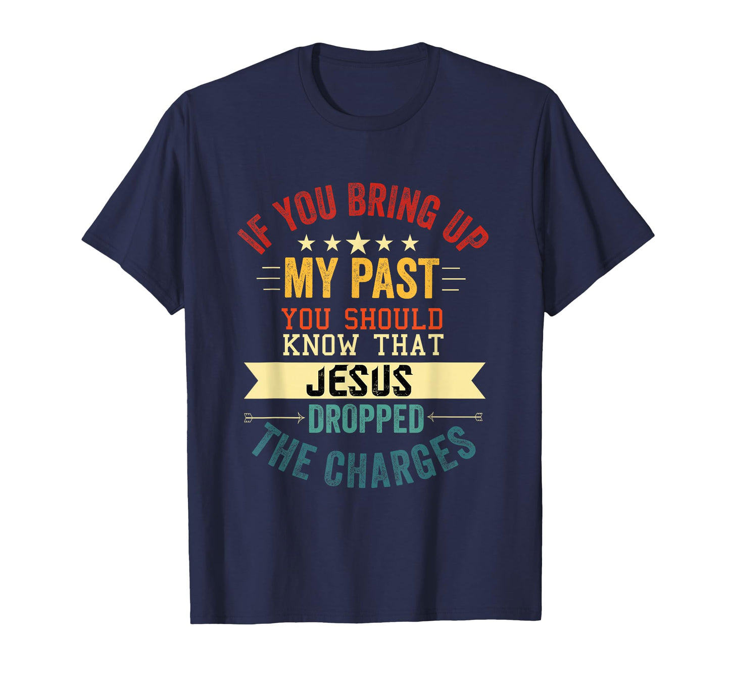 if you bring up my past Jesus christian Faith Believer T-Shirt