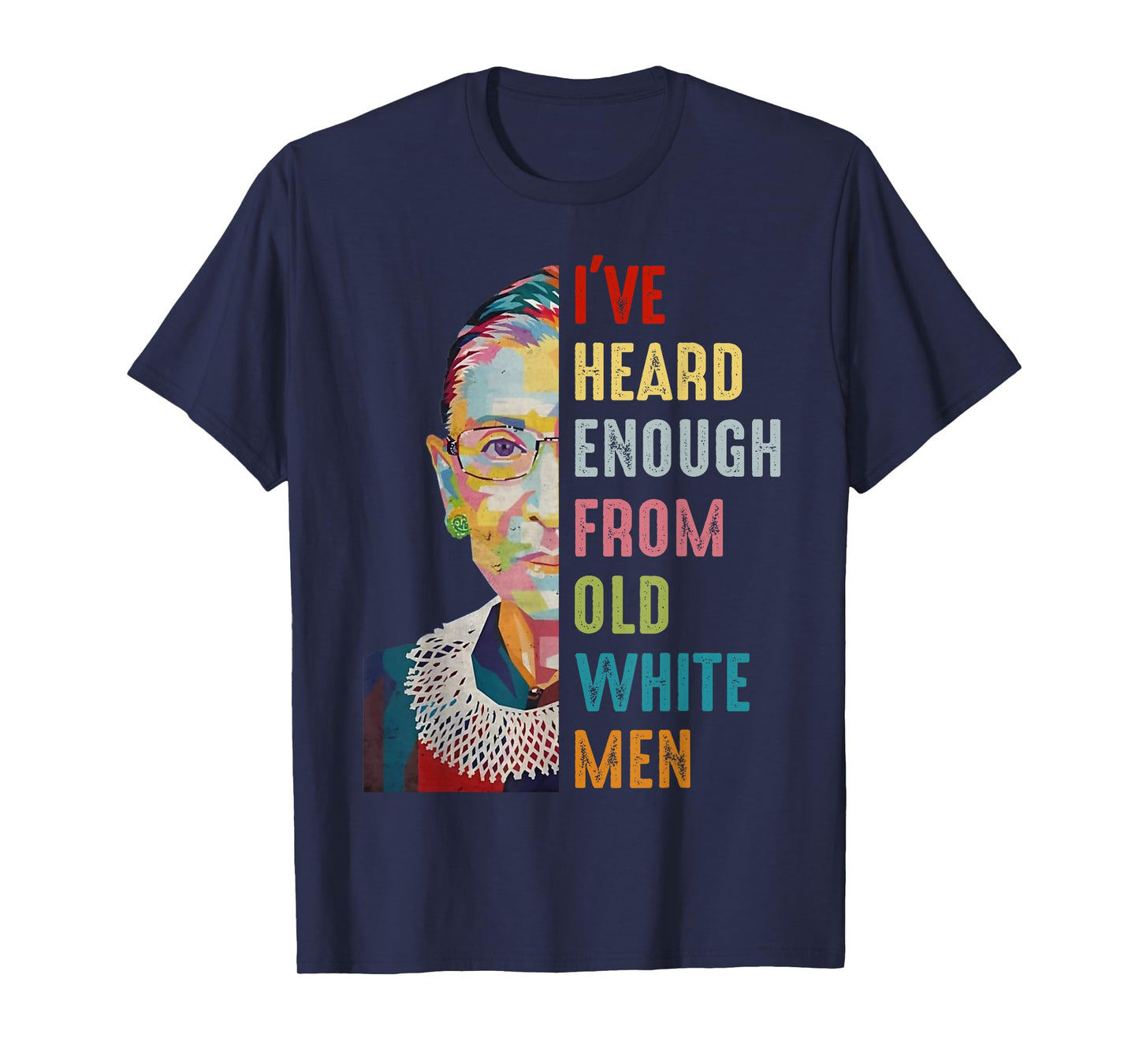 RBG I've Heard Enough From Old White Men T-Shirt