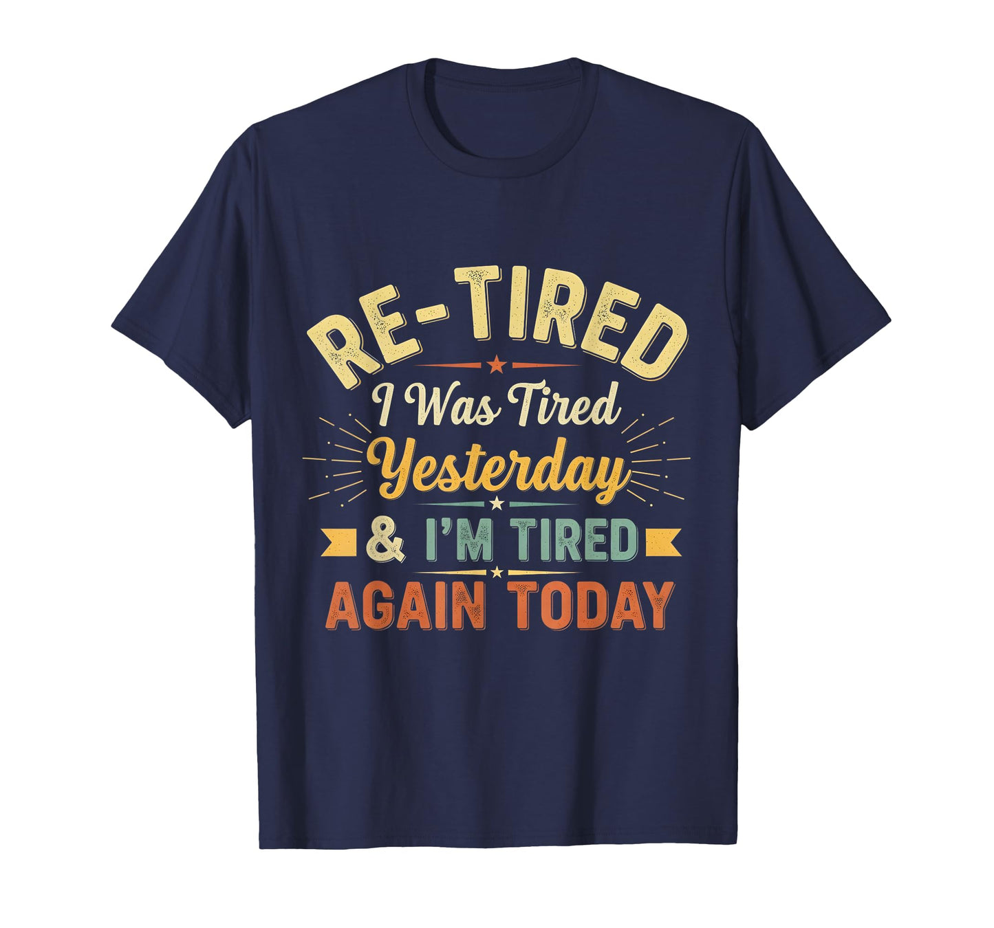 Re-Tired, I was Tired Yesterday & I’m Tired Again Today T-Shirt