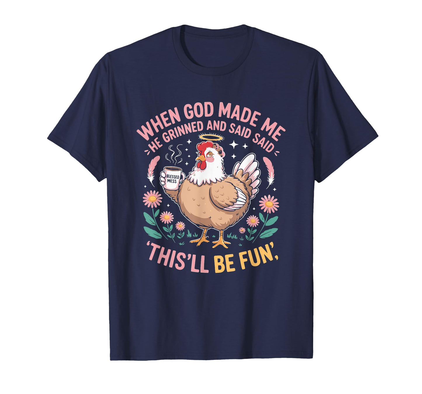 When God Made Me He Grinned and Said Funny Chicken Hen T-Shirt