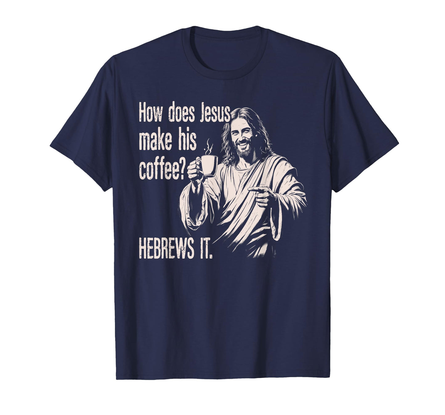 How Does Jesus Make His Coffee Hebrews It Funny Christian T-Shirt
