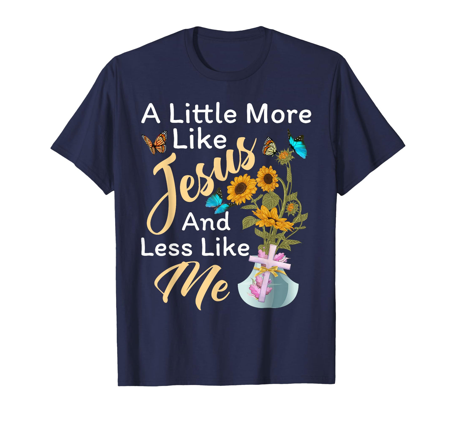 A Little More Like Jesus a Little Less Like Me For Women T-Shirt